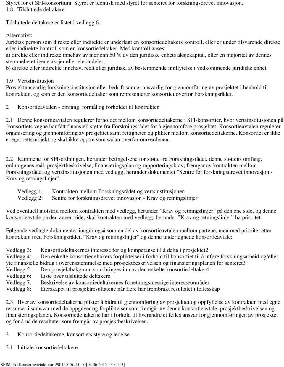 Med kontroll anses: a) direkte eller indirekte innehav av mer enn 50 % av den juridiske enhets aksjekapital, eller en majoritet av dennes stemmeberettigede aksjer eller eierandeler; b) direkte eller