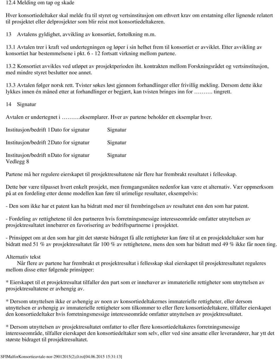 Etter avvikling av konsortiet har bestemmelsene i pkt. 6-12 fortsatt virkning mellom partene. 13.2 Konsortiet avvikles ved utløpet av prosjektperioden iht.