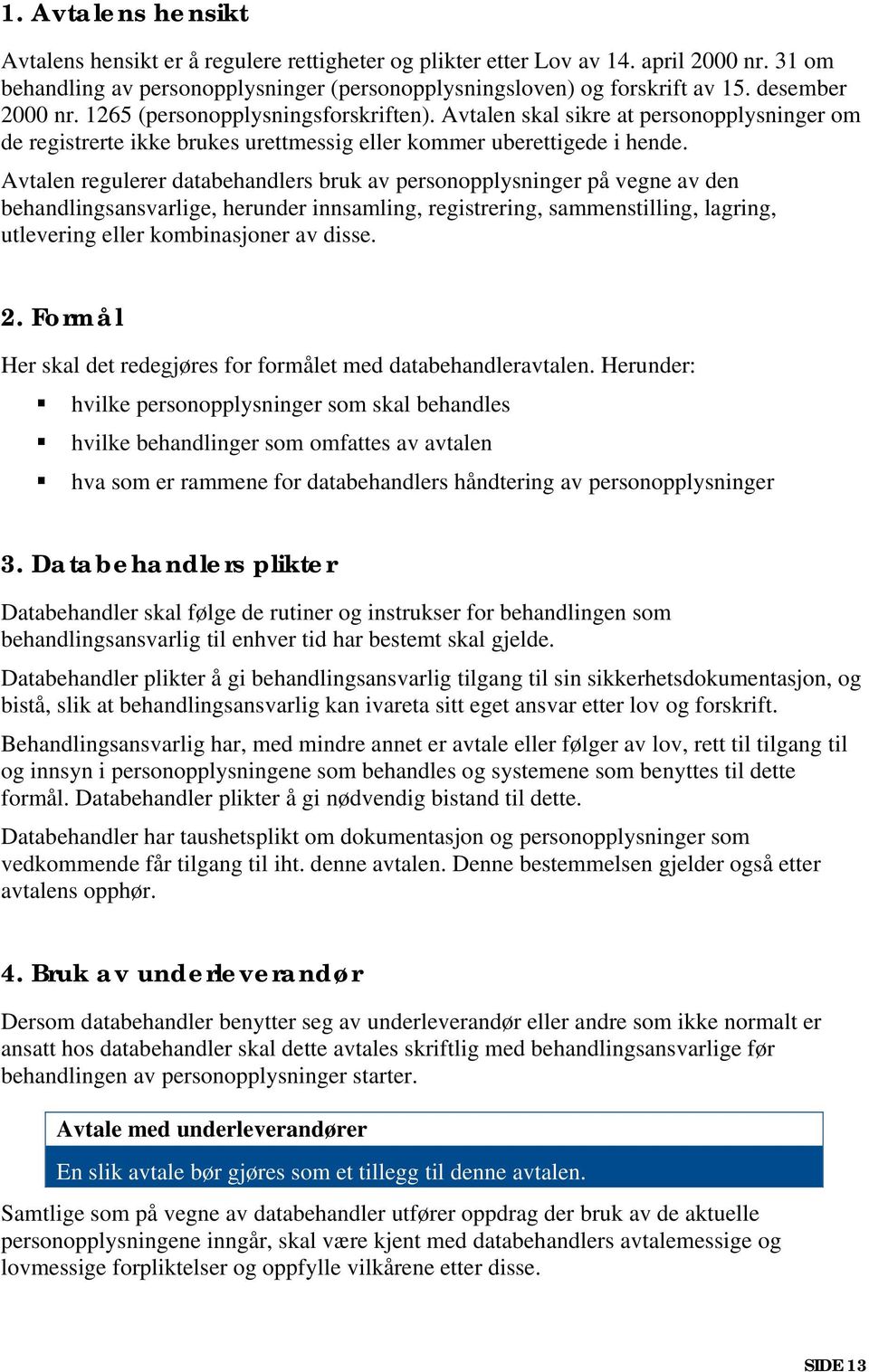 Avtalen regulerer databehandlers bruk av personopplysninger på vegne av den behandlingsansvarlige, herunder innsamling, registrering, sammenstilling, lagring, utlevering eller kombinasjoner av disse.