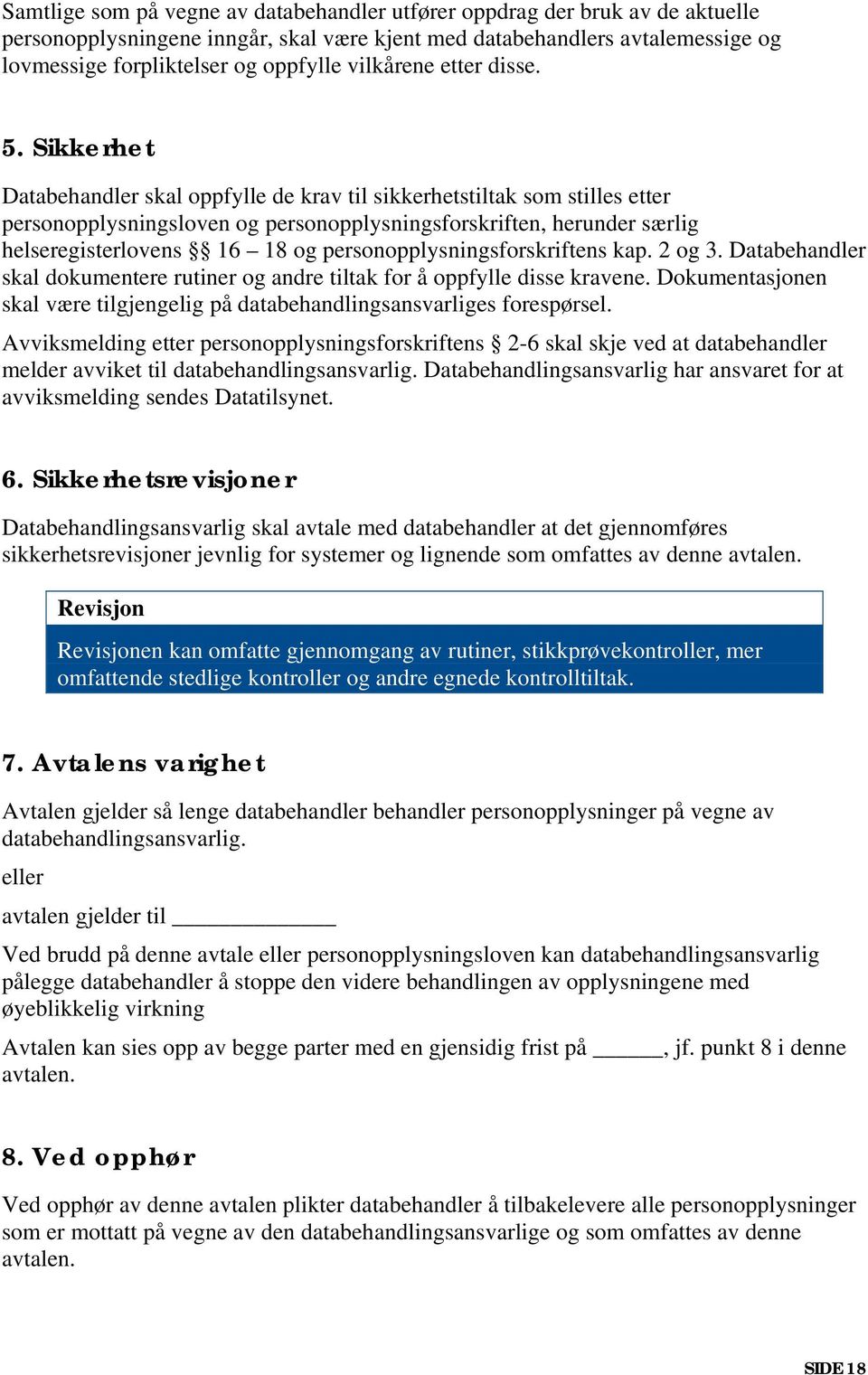 Sikkerhet Databehandler skal oppfylle de krav til sikkerhetstiltak som stilles etter personopplysningsloven og personopplysningsforskriften, herunder særlig helseregisterlovens 16 18 og