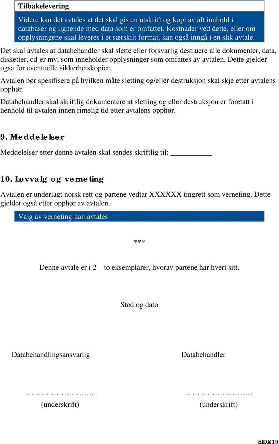 Det skal avtales at databehandler skal slette eller forsvarlig destruere alle dokumenter, data, disketter, cd-er mv, som inneholder opplysninger som omfattes av avtalen.