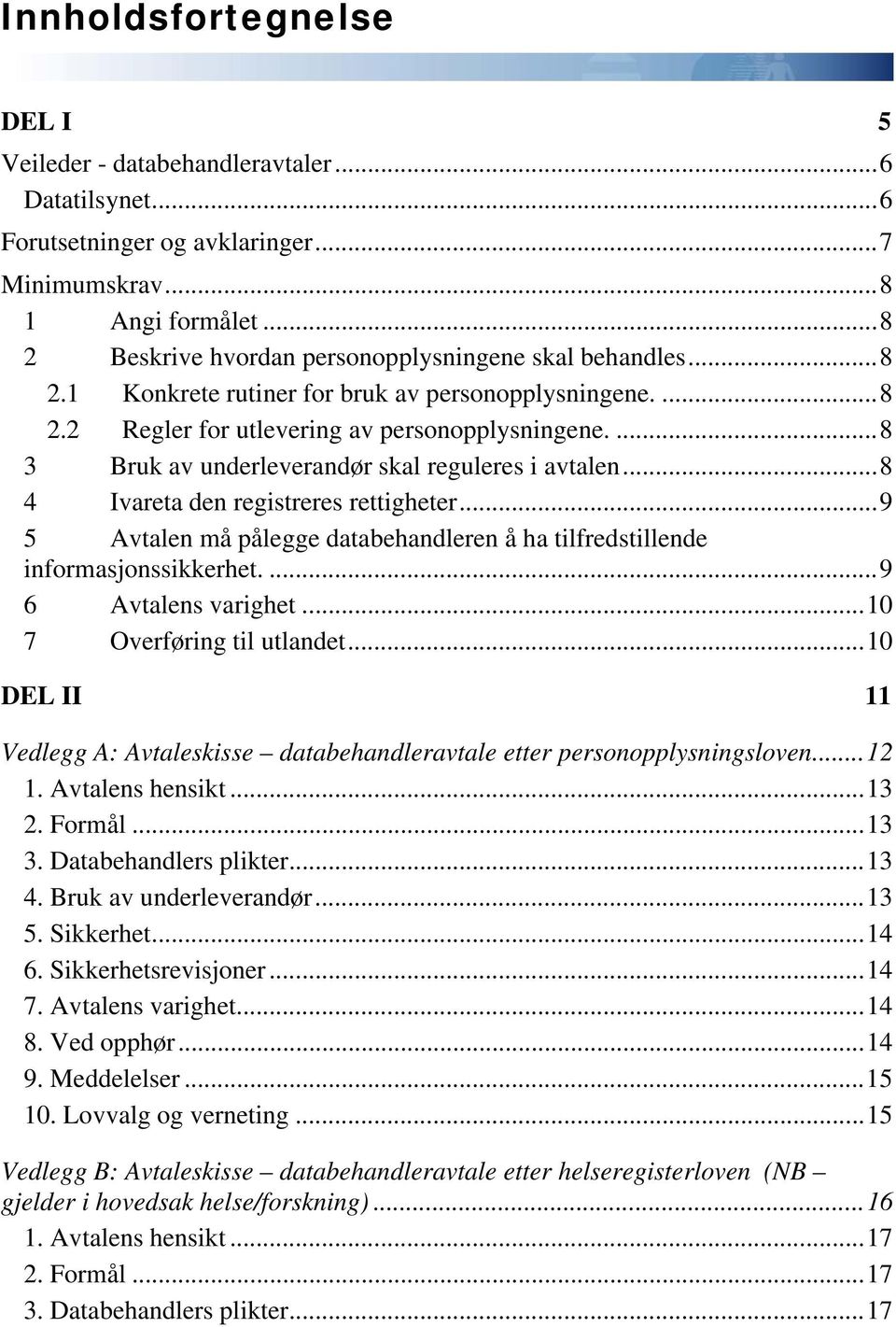 ...8 3 Bruk av underleverandør skal reguleres i avtalen...8 4 Ivareta den registreres rettigheter...9 5 Avtalen må pålegge databehandleren å ha tilfredstillende informasjonssikkerhet.