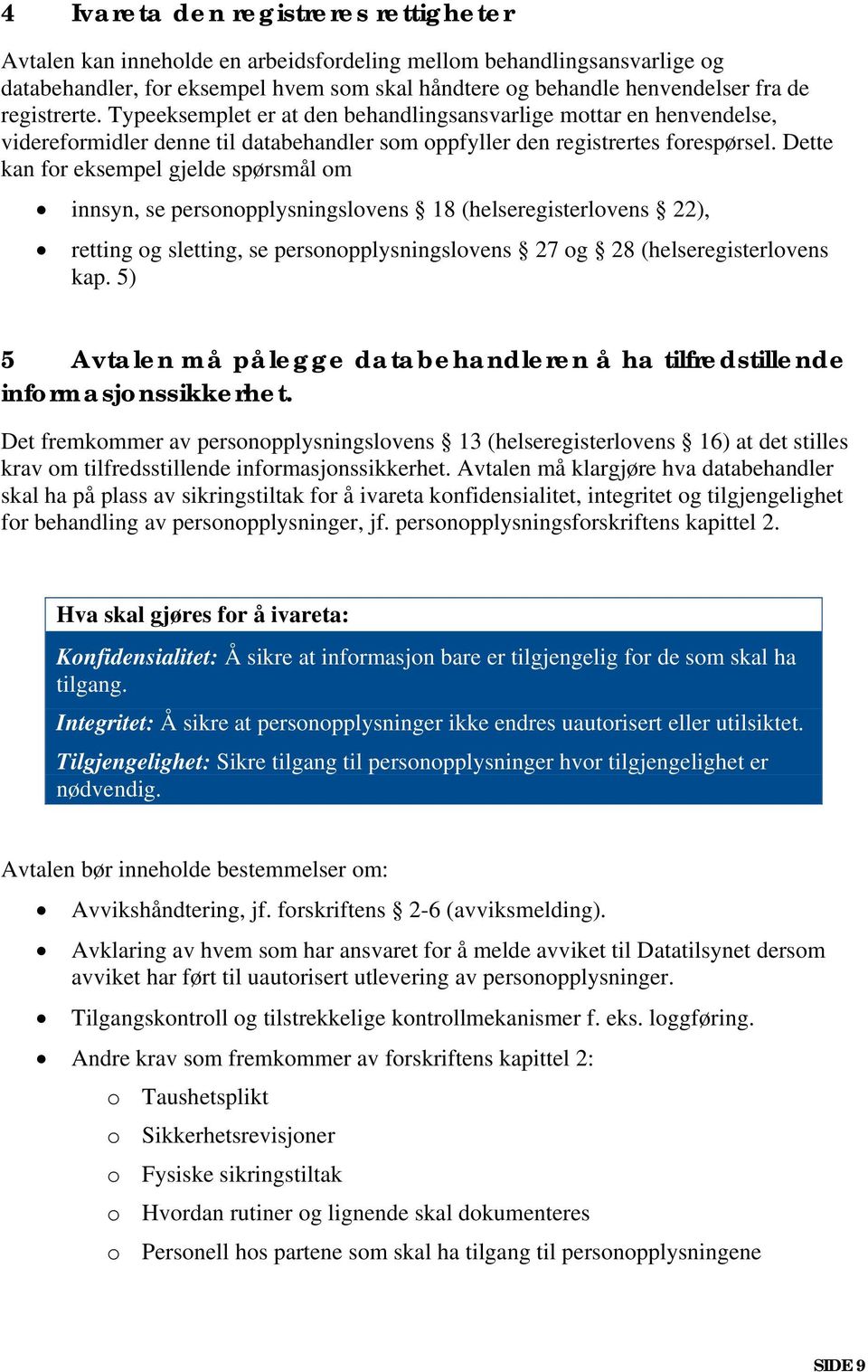 Dette kan for eksempel gjelde spørsmål om innsyn, se personopplysningslovens 18 (helseregisterlovens 22), retting og sletting, se personopplysningslovens 27 og 28 (helseregisterlovens kap.