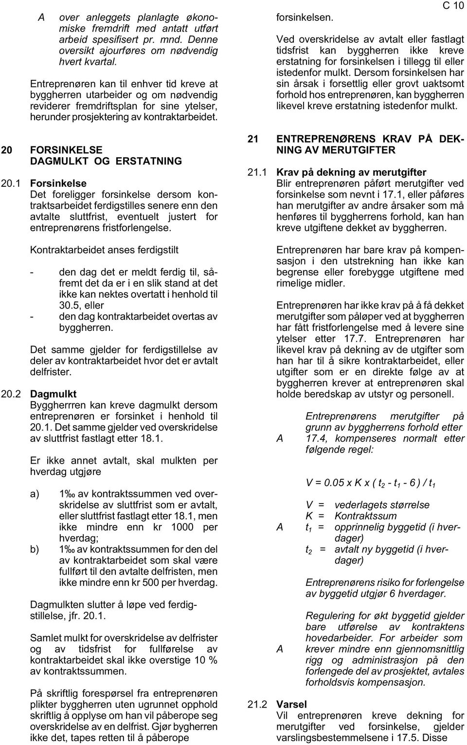 Ved overskridelse av avtalt eller fastlagt tidsfrist kan byggherren ikke kreve erstatning for forsinkelsen i tillegg til eller istedenfor mulkt.