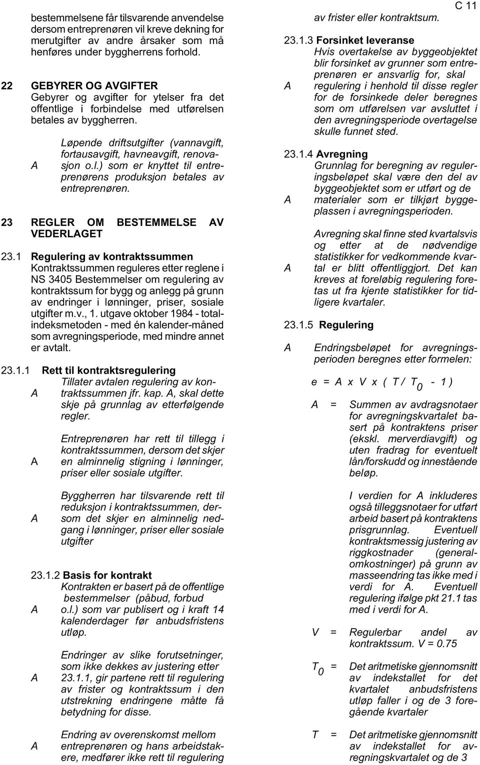 1 Regulering av kontraktssummen Kontraktssummen reguleres etter reglene i NS 3405 Bestemmelser om regulering av kontraktssum for bygg og anlegg på grunn av endringer i lønninger, priser, sosiale