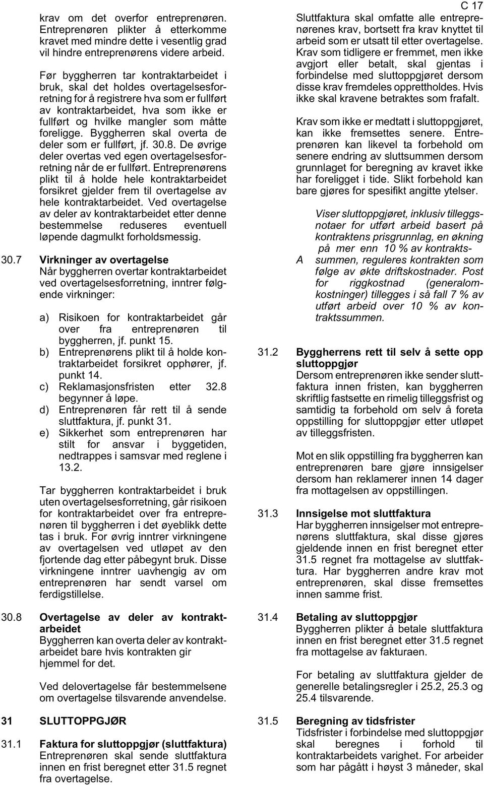 foreligge. Byggherren skal overta de deler som er fullført, jf. 30.8. De øvrige deler overtas ved egen overtagelsesforretning når de er fullført.