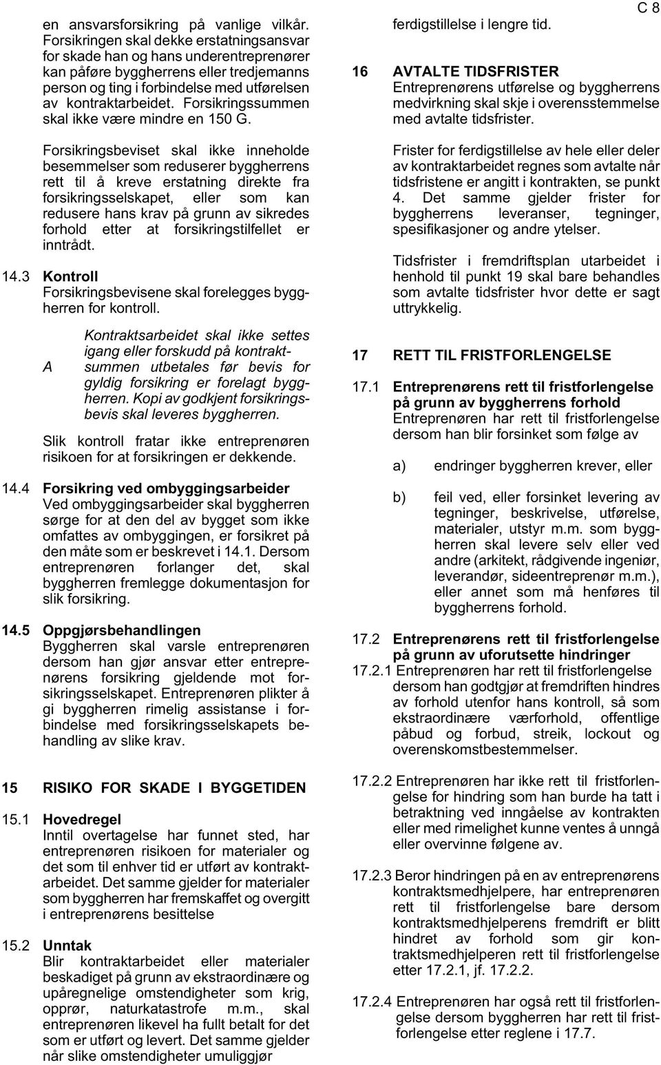 Forsikringssummen skal ikke være mindre en 150 G. 16 VTLTE TIDSFRISTER Entreprenørens utførelse og byggherrens medvirkning skal skje i overensstemmelse med avtalte tidsfrister.