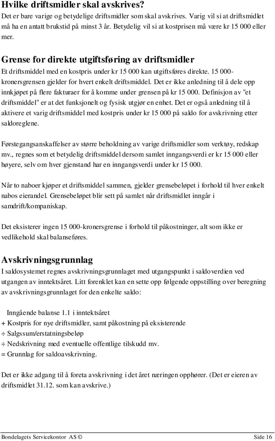 15 000- kronersgrensen gjelder for hvert enkelt driftsmiddel. Det er ikke anledning til å dele opp innkjøpet på flere fakturaer for å komme under grensen på kr 15 000.