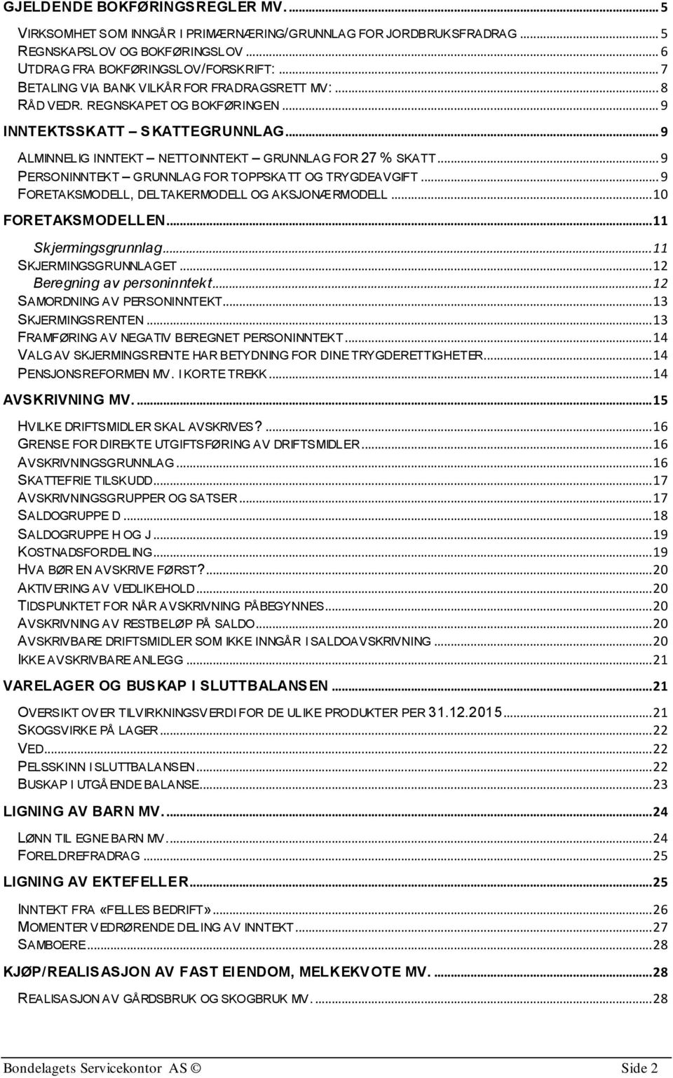 .. 9 PERSONINNTEKT GRUNNLAG FOR TOPPSKATT OG TRYGDEAVGIFT... 9 FORETAKSMODELL, DELTAKERMODELL OG AKSJONÆRMODELL... 10 FORETAKSMODELLEN... 11 Skjermingsgrunnlag... 11 SKJERMINGSGRUNNLAGET.
