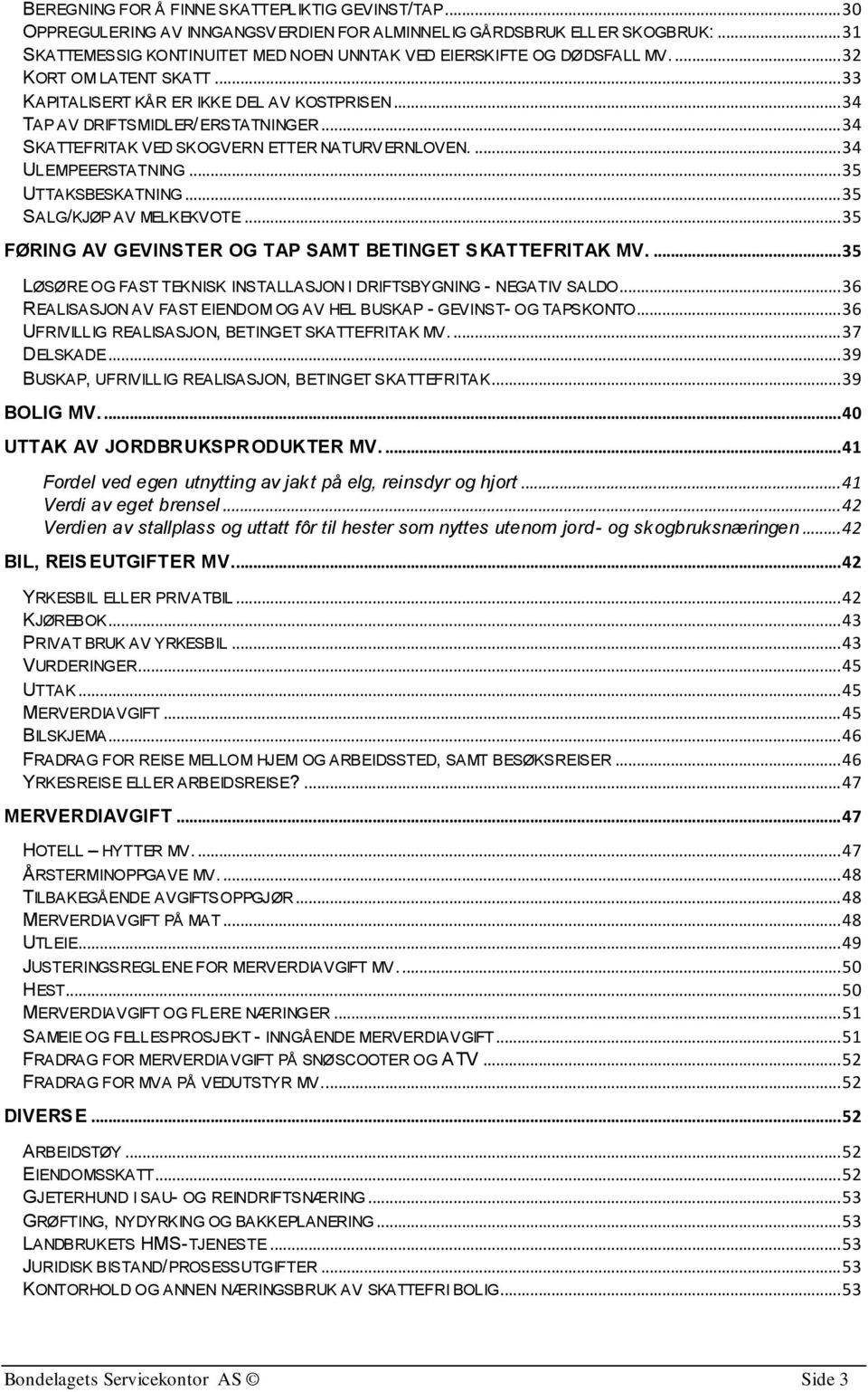 .. 34 SKATTEFRITAK VED SKOGVERN ETTER NATURV ERNLOVEN.... 34 ULEMPEERSTATNING... 35 UTTAKSBESKATNING... 35 SALG/KJØP AV MELKEKVOTE... 35 FØRING AV GEVINSTER OG TAP SAMT BETINGET SKATTEFRITAK MV.