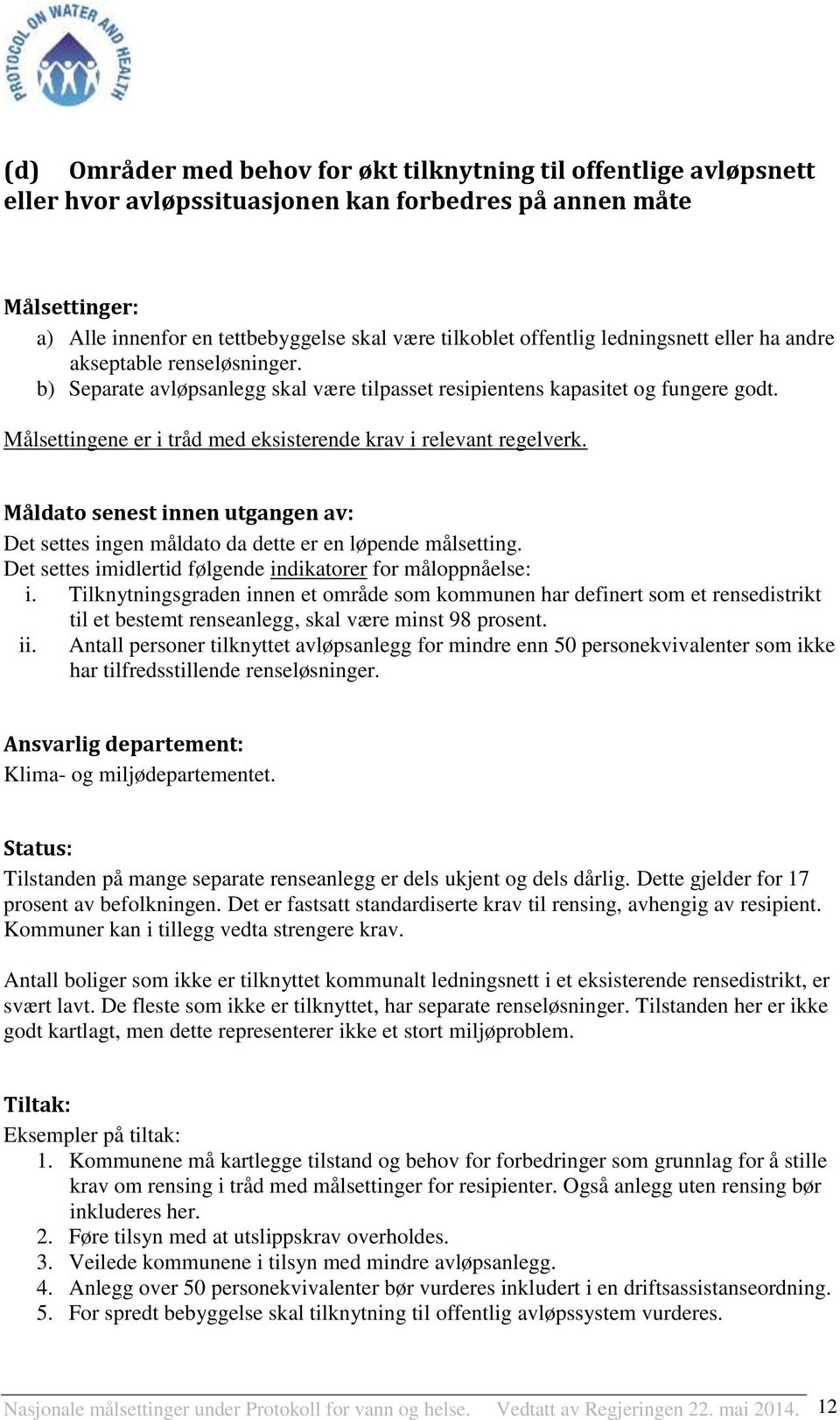 Målsettingene er i tråd med eksisterende krav i relevant regelverk. Måldato senest innen utgangen av: Det settes ingen måldato da dette er en løpende målsetting.