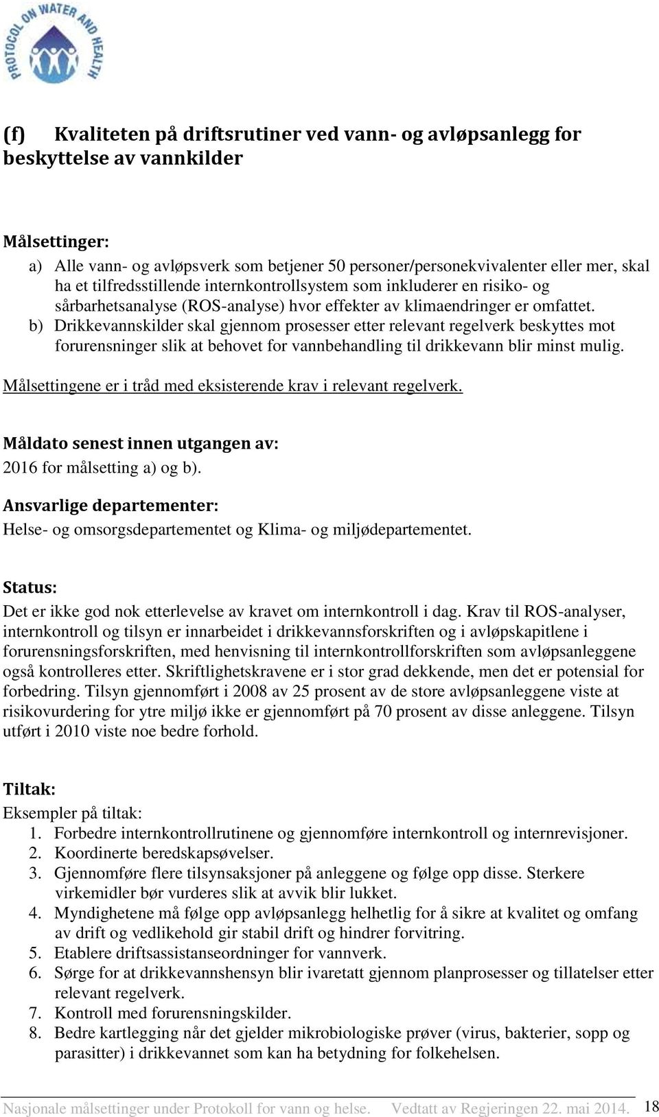 b) Drikkevannskilder skal gjennom prosesser etter relevant regelverk beskyttes mot forurensninger slik at behovet for vannbehandling til drikkevann blir minst mulig.