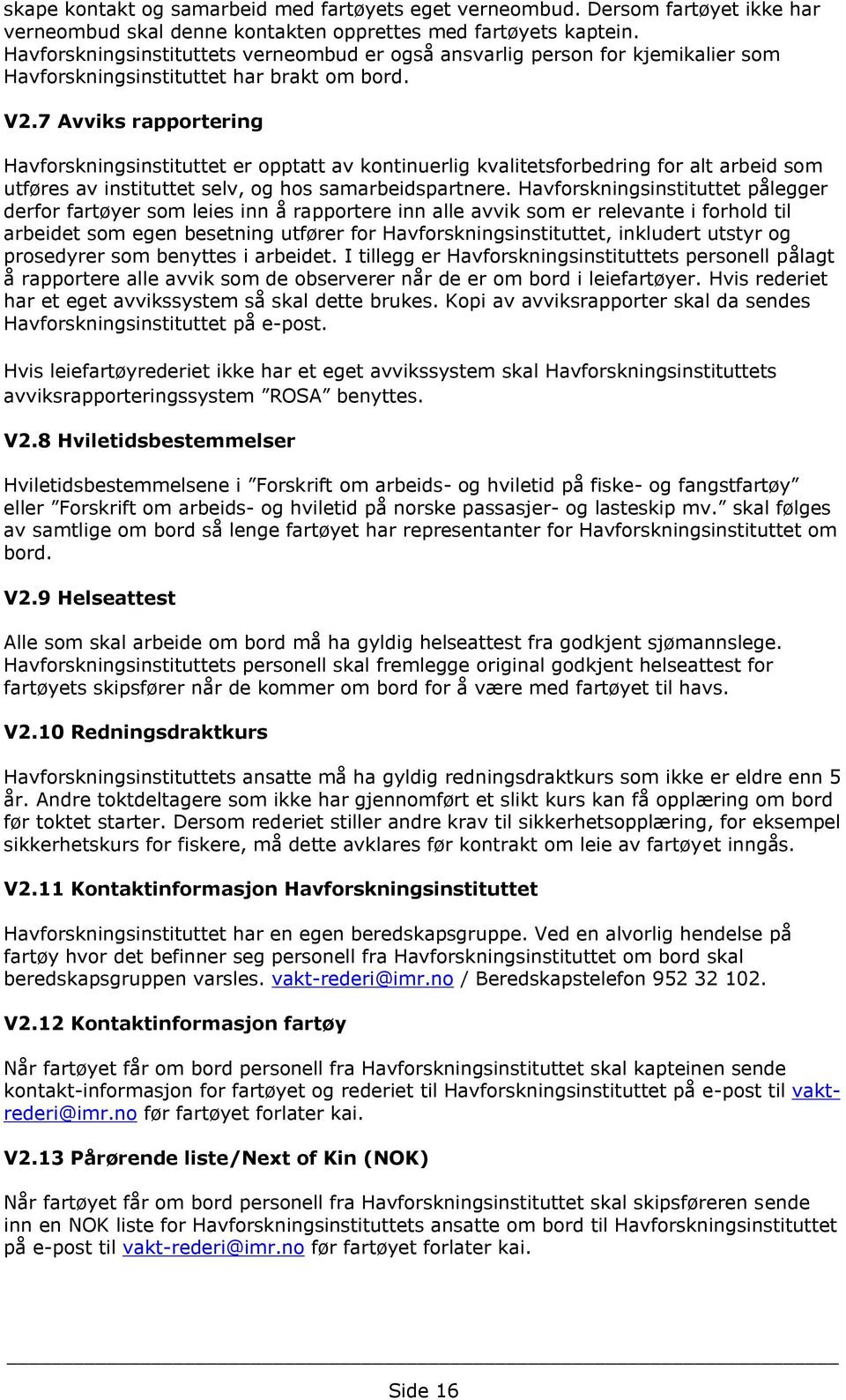 7 Avviks rapportering Havforskningsinstituttet er opptatt av kontinuerlig kvalitetsforbedring for alt arbeid som utføres av instituttet selv, og hos samarbeidspartnere.