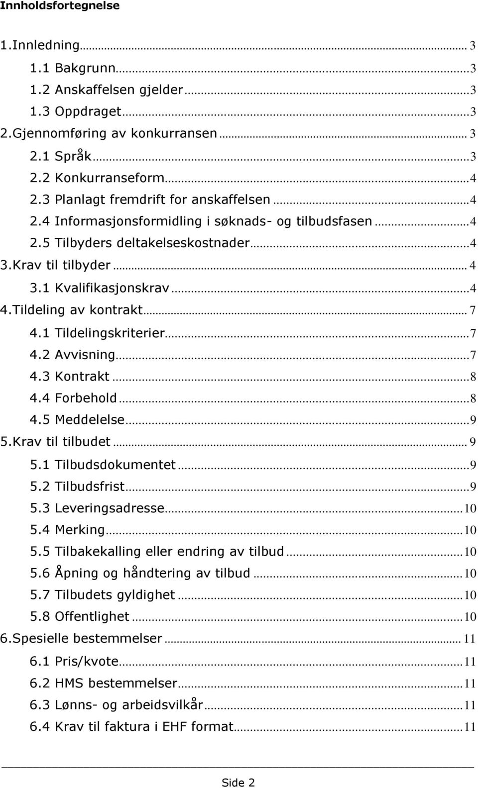 Tildeling av kontrakt... 7 4.1 Tildelingskriterier... 7 4.2 Avvisning... 7 4.3 Kontrakt... 8 4.4 Forbehold... 8 4.5 Meddelelse... 9 5.Krav til tilbudet... 9 5.1 Tilbudsdokumentet... 9 5.2 Tilbudsfrist.