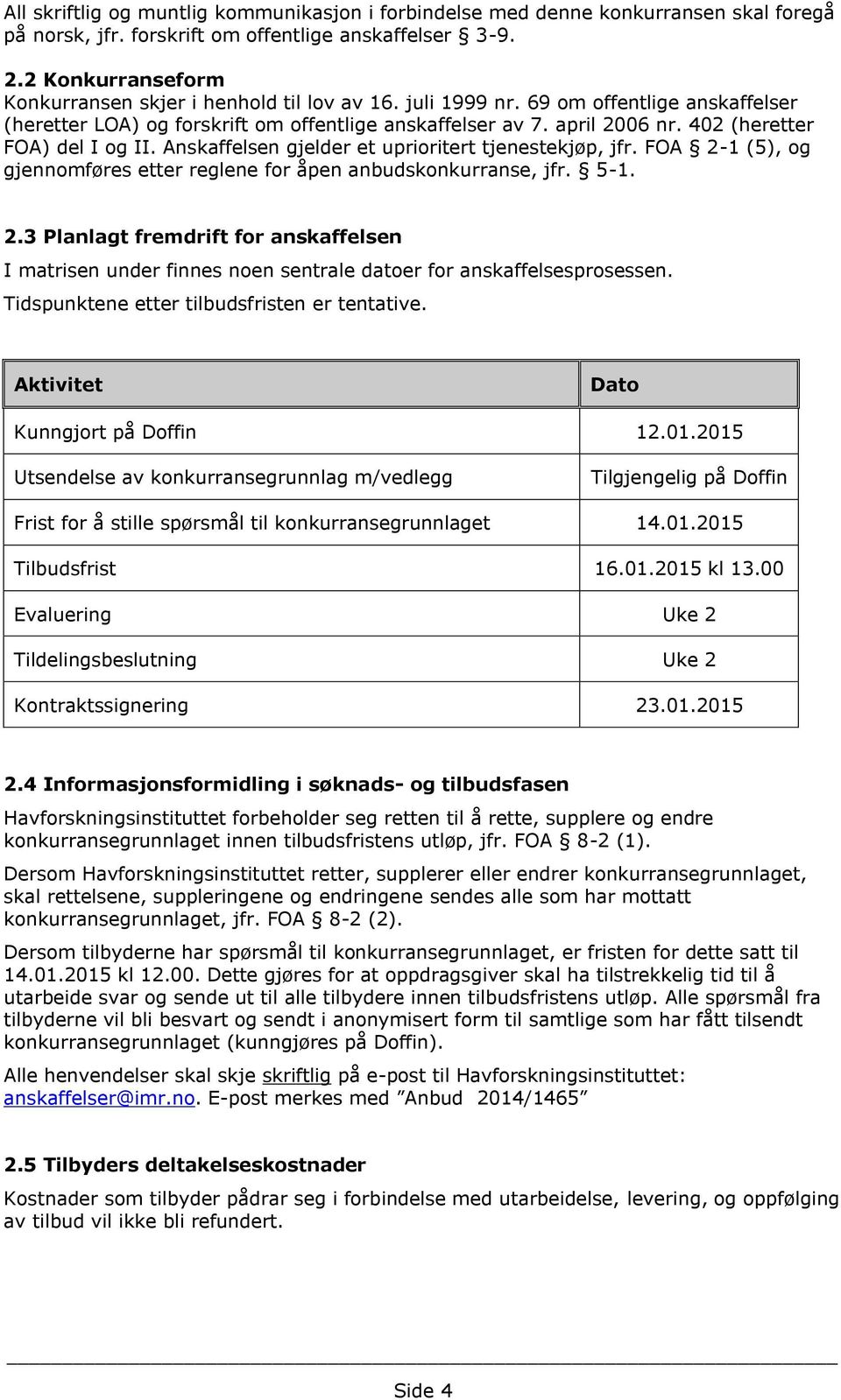 402 (heretter FOA) del I og II. Anskaffelsen gjelder et uprioritert tjenestekjøp, jfr. FOA 2-