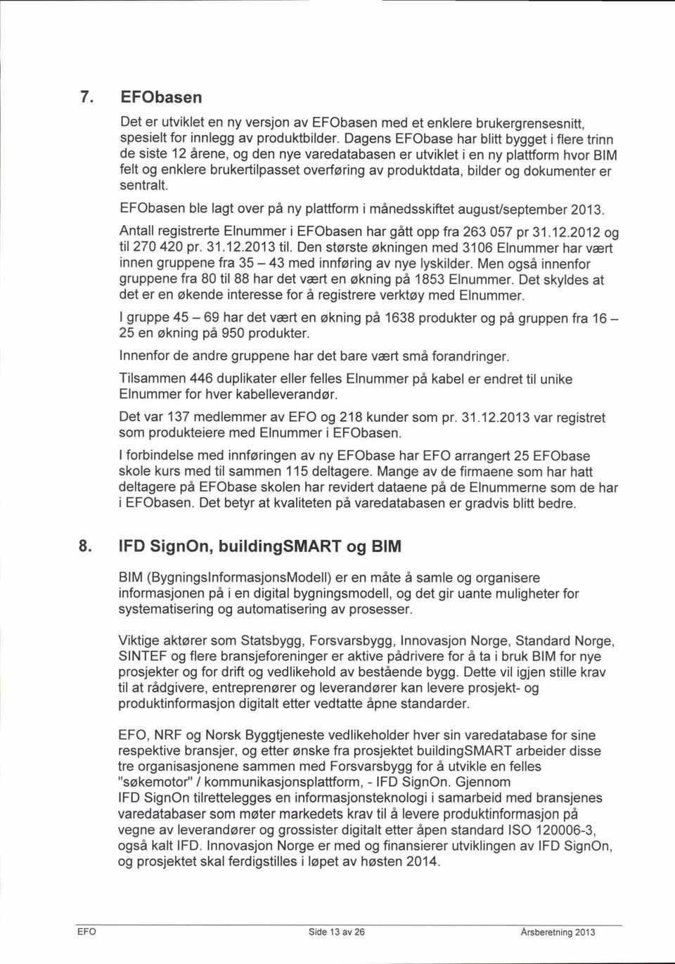 dokumenter er sentralt. EFObasen ble lagt over pa ny plattform i manedsskiftet augususeptember 2013. Antall registrerte Elnummer i EFObasen har gatt opp fra263 057 pr 31.12.2012 og fl 270 420 pr.31.12.2013 til.