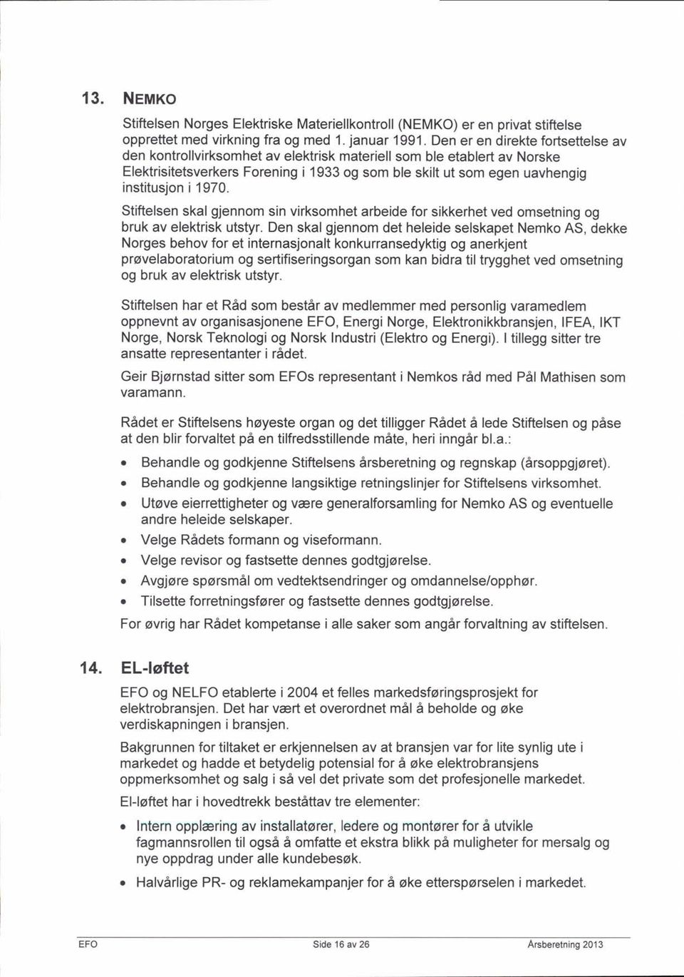 1970. Stiftelsen skal gjennom sin virksomhet arbeide for sikkerhet ved omsetning og bruk av elektrisk utstyr.