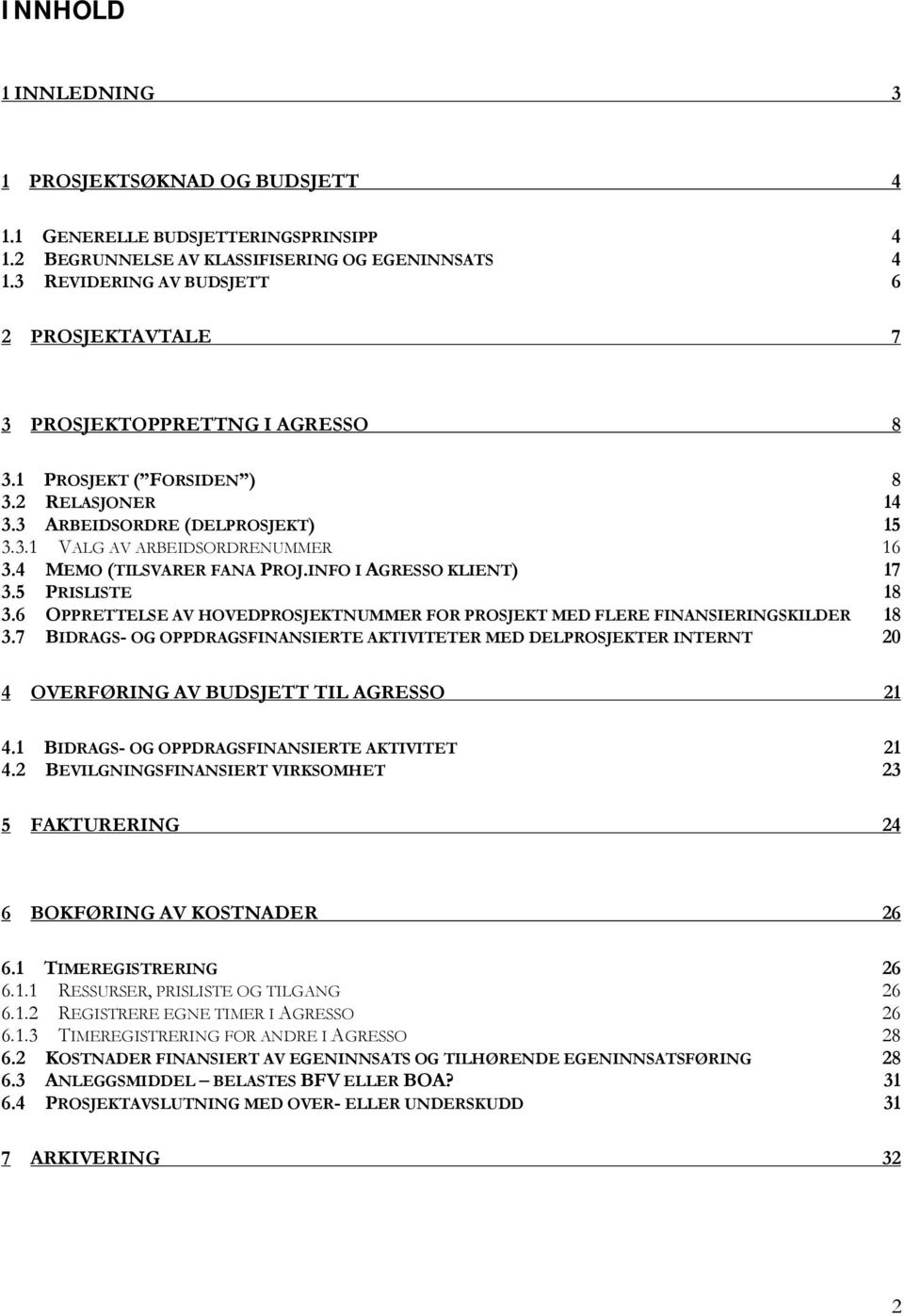 4 MEMO (TILSVARER FANA PROJ.INFO I AGRESSO KLIENT) 17 3.5 PRISLISTE 18 3.6 OPPRETTELSE AV HOVEDPROSJEKTNUMMER FOR PROSJEKT MED FLERE FINANSIERINGSKILDER 18 3.