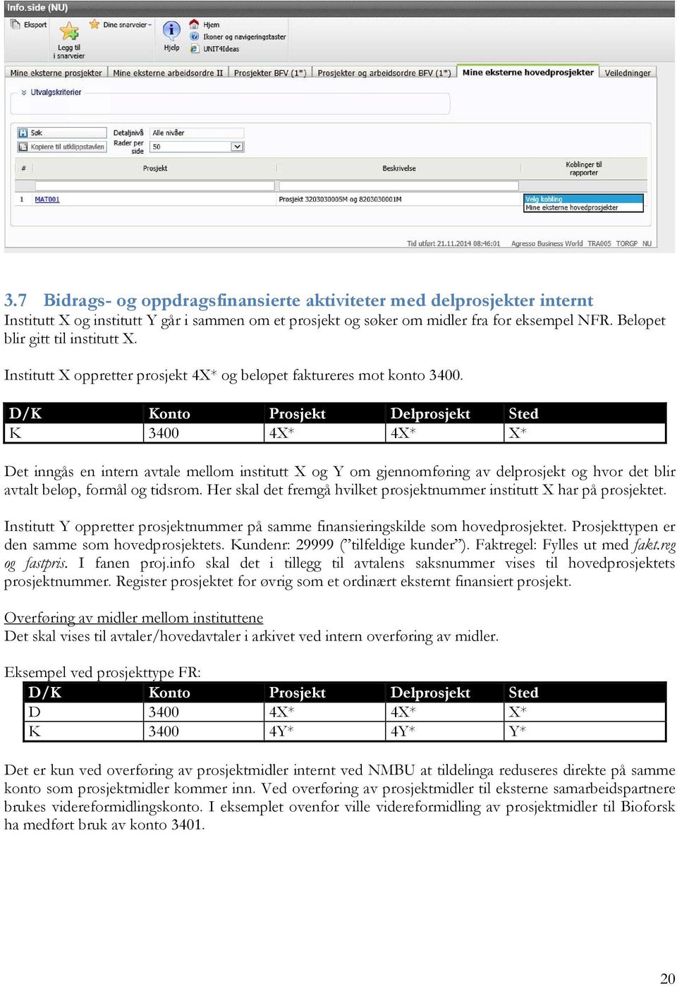 D/K Konto Prosjekt Delprosjekt Sted K 3400 4X* 4X* X* Det inngås en intern avtale mellom institutt X og Y om gjennomføring av delprosjekt og hvor det blir avtalt beløp, formål og tidsrom.