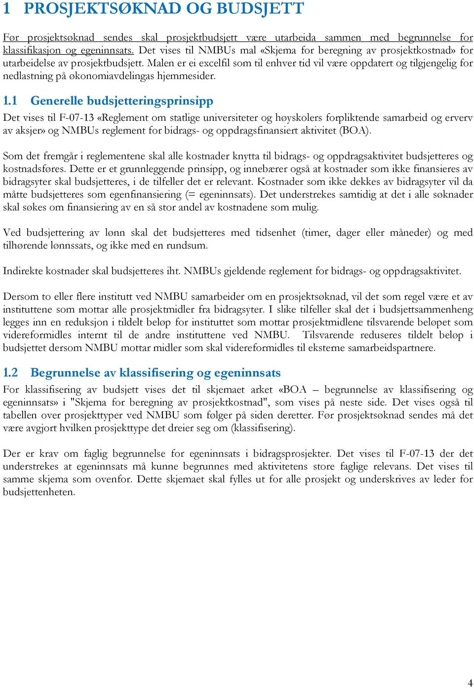 Malen er ei excelfil som til enhver tid vil være oppdatert og tilgjengelig for nedlastning på økonomiavdelingas hjemmesider. 1.