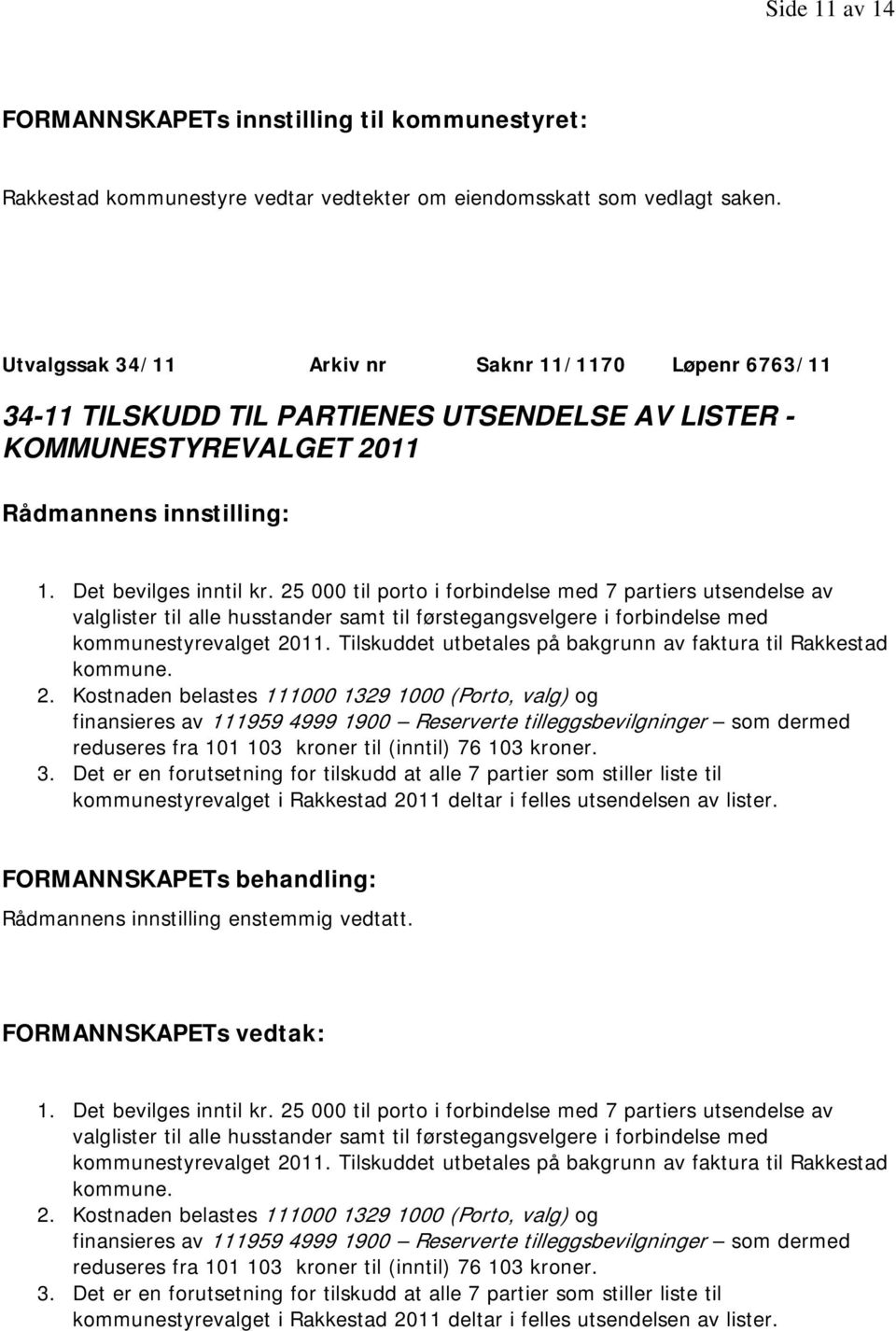 25 000 til porto i forbindelse med 7 partiers utsendelse av valglister til alle husstander samt til førstegangsvelgere i forbindelse med kommunestyrevalget 2011.