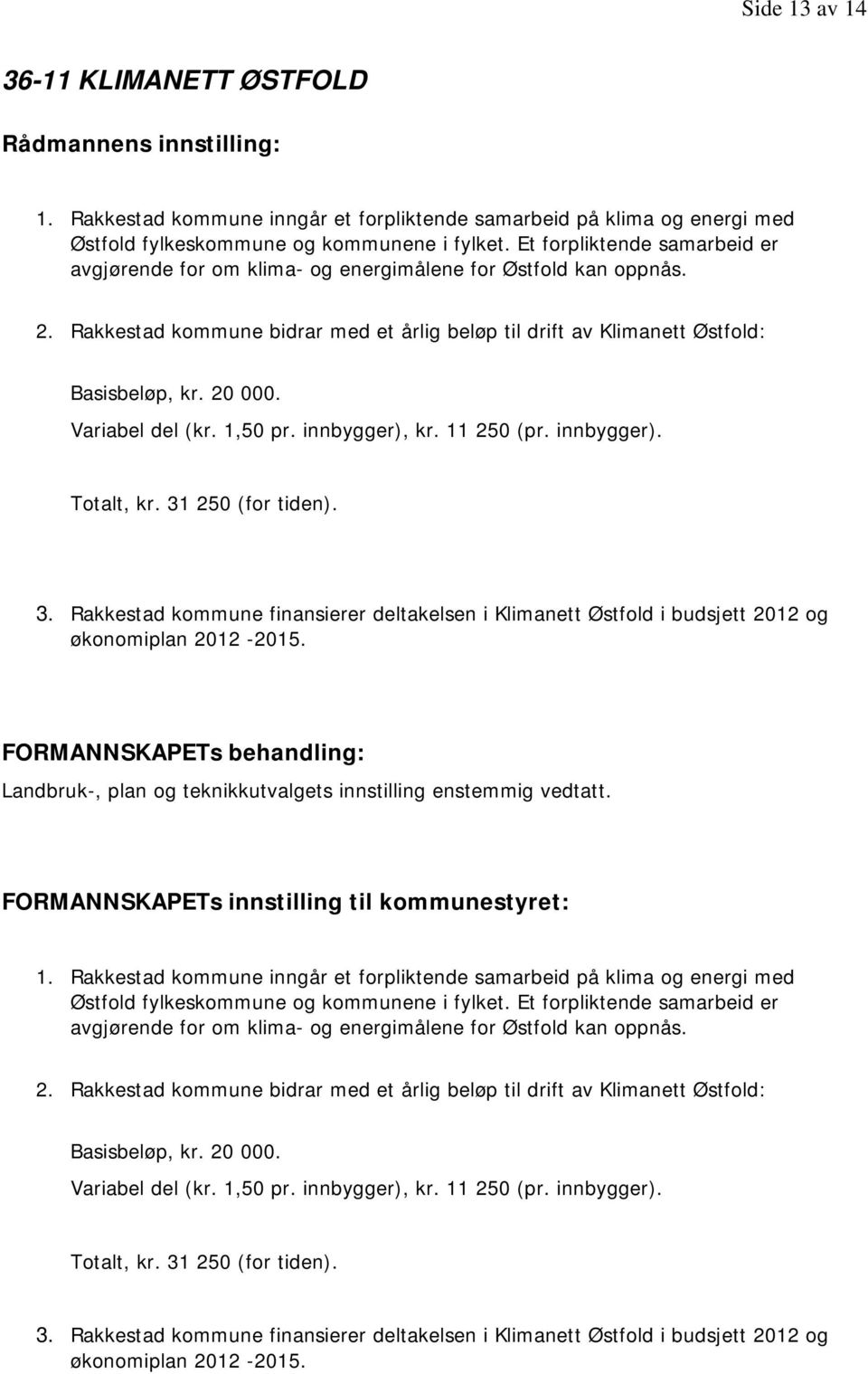 Variabel del (kr. 1,50 pr. innbygger), kr. 11 250 (pr. innbygger). Totalt, kr. 31 250 (for tiden). 3. Rakkestad kommune finansierer deltakelsen i Klimanett Østfold i budsjett 2012 og økonomiplan 2012-2015.