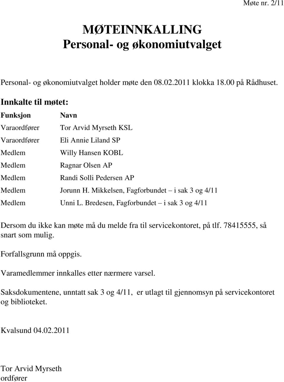 Medlem Jorunn H. Mikkelsen, Fagforbundet i sak 3 og 4/11 Medlem Unni L. Bredesen, Fagforbundet i sak 3 og 4/11 Dersom du ikke kan møte må du melde fra til servicekontoret, på tlf.