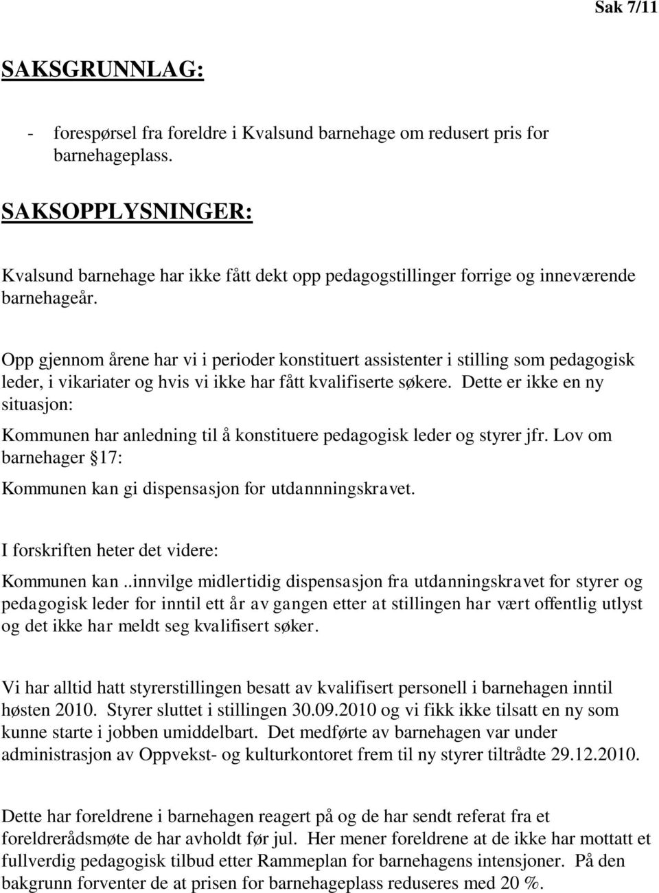 Opp gjennom årene har vi i perioder konstituert assistenter i stilling som pedagogisk leder, i vikariater og hvis vi ikke har fått kvalifiserte søkere.