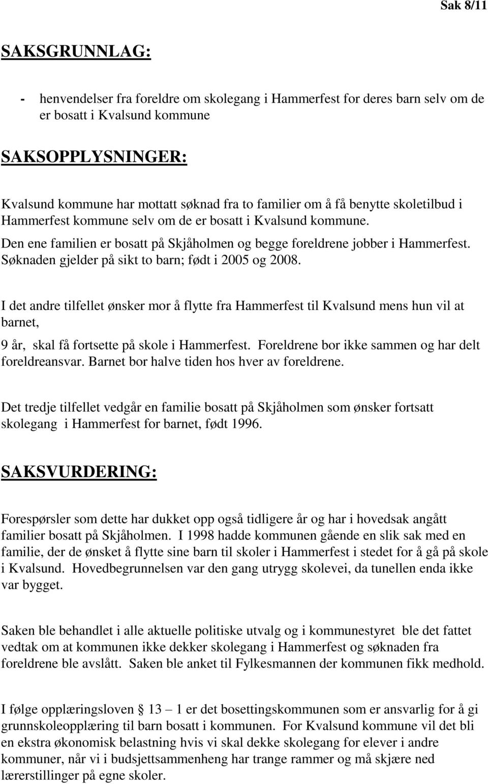 Søknaden gjelder på sikt to barn; født i 2005 og 2008. I det andre tilfellet ønsker mor å flytte fra Hammerfest til Kvalsund mens hun vil at barnet, 9 år, skal få fortsette på skole i Hammerfest.