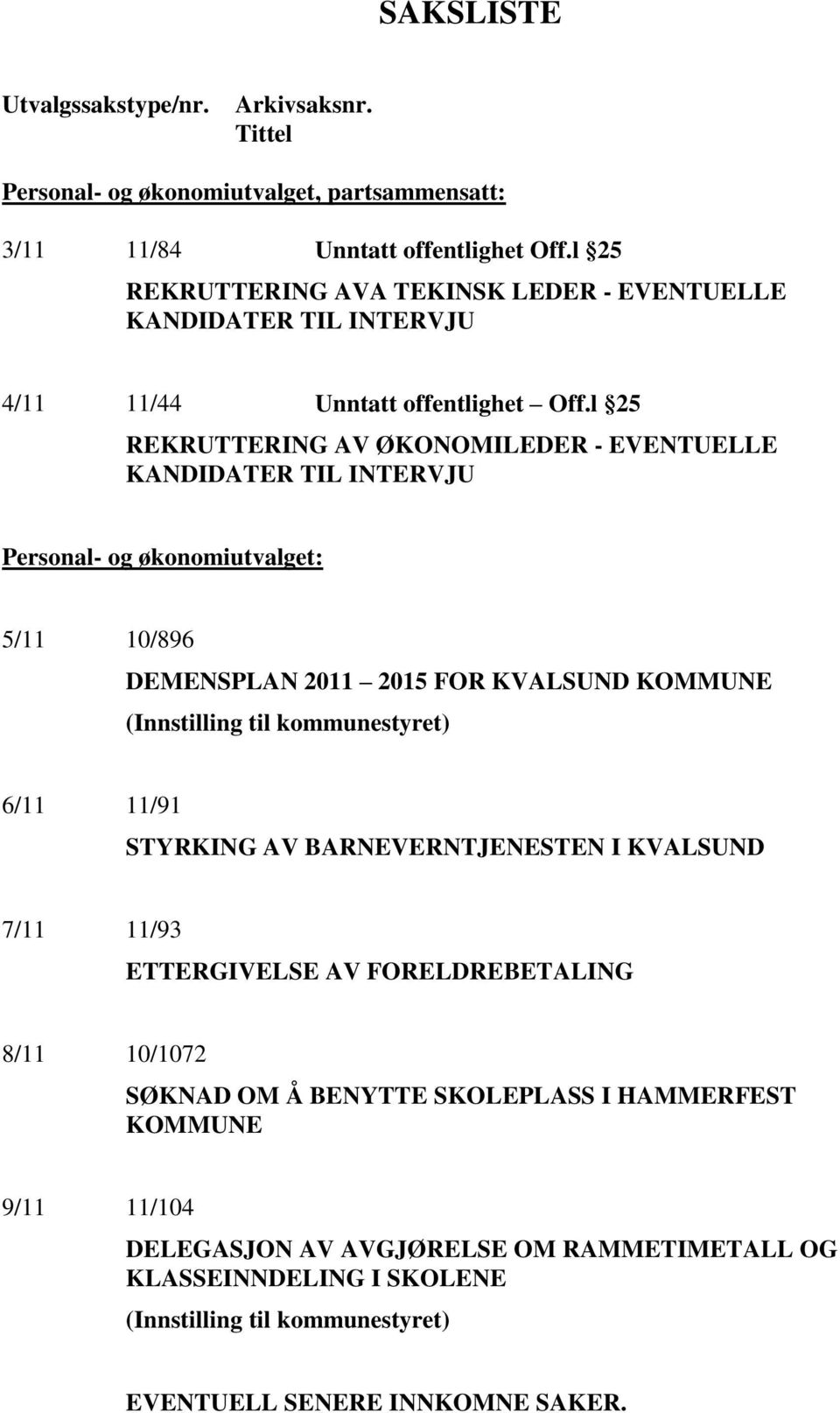 l 25 REKRUTTERING AV ØKONOMILEDER - EVENTUELLE KANDIDATER TIL INTERVJU Personal- og økonomiutvalget: 5/11 10/896 DEMENSPLAN 2011 2015 FOR KVALSUND KOMMUNE (Innstilling til