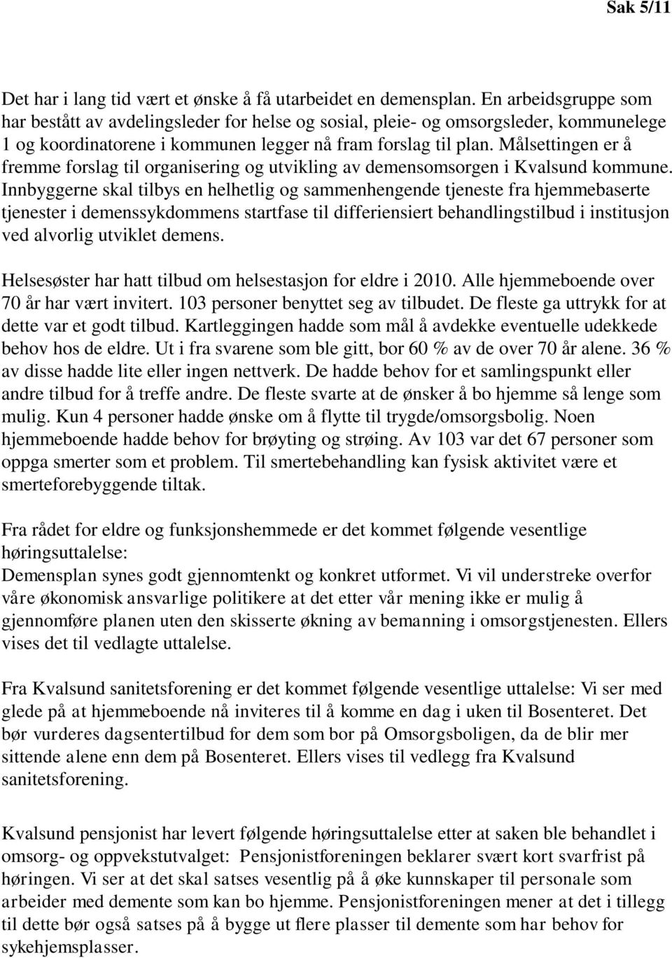 Målsettingen er å fremme forslag til organisering og utvikling av demensomsorgen i Kvalsund kommune.
