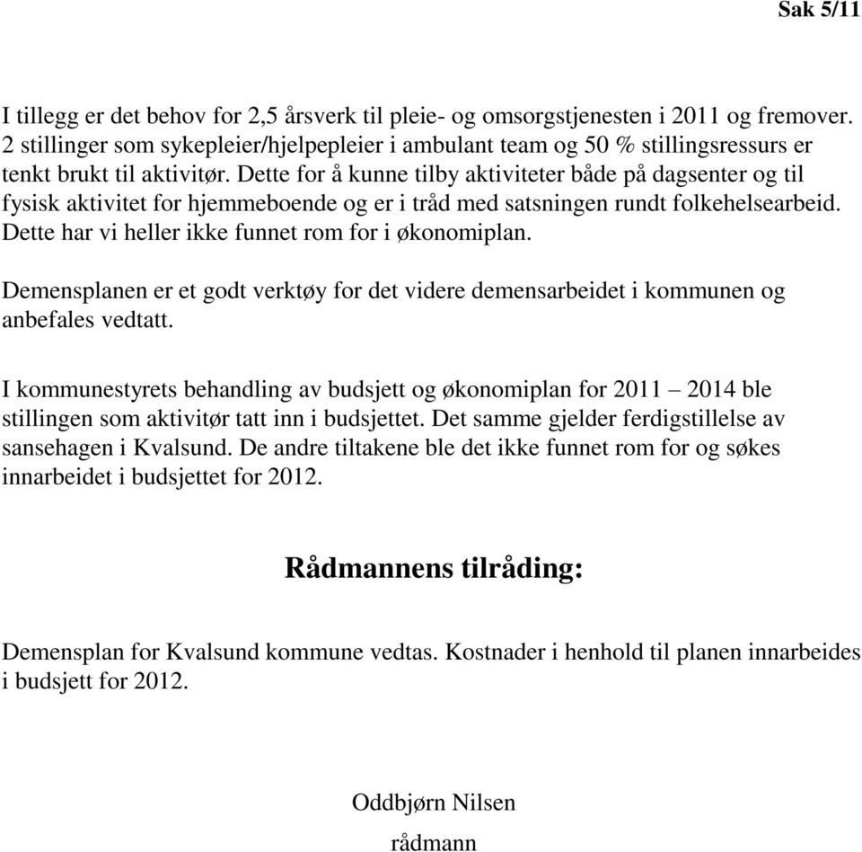 Dette for å kunne tilby aktiviteter både på dagsenter og til fysisk aktivitet for hjemmeboende og er i tråd med satsningen rundt folkehelsearbeid.