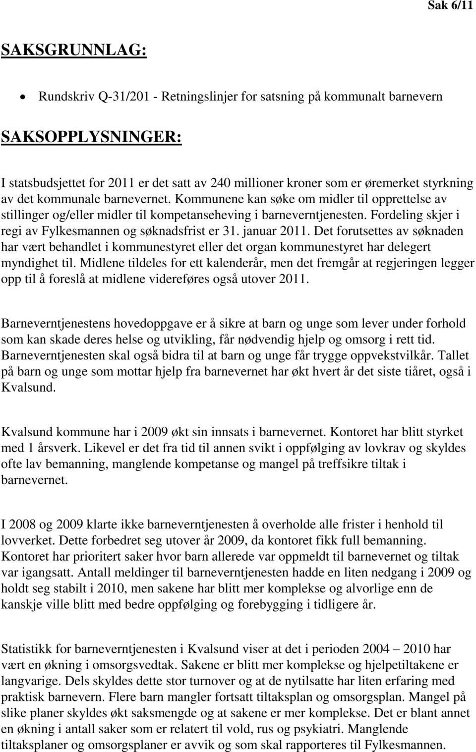 Fordeling skjer i regi av Fylkesmannen og søknadsfrist er 31. januar 2011. Det forutsettes av søknaden har vært behandlet i kommunestyret eller det organ kommunestyret har delegert myndighet til.