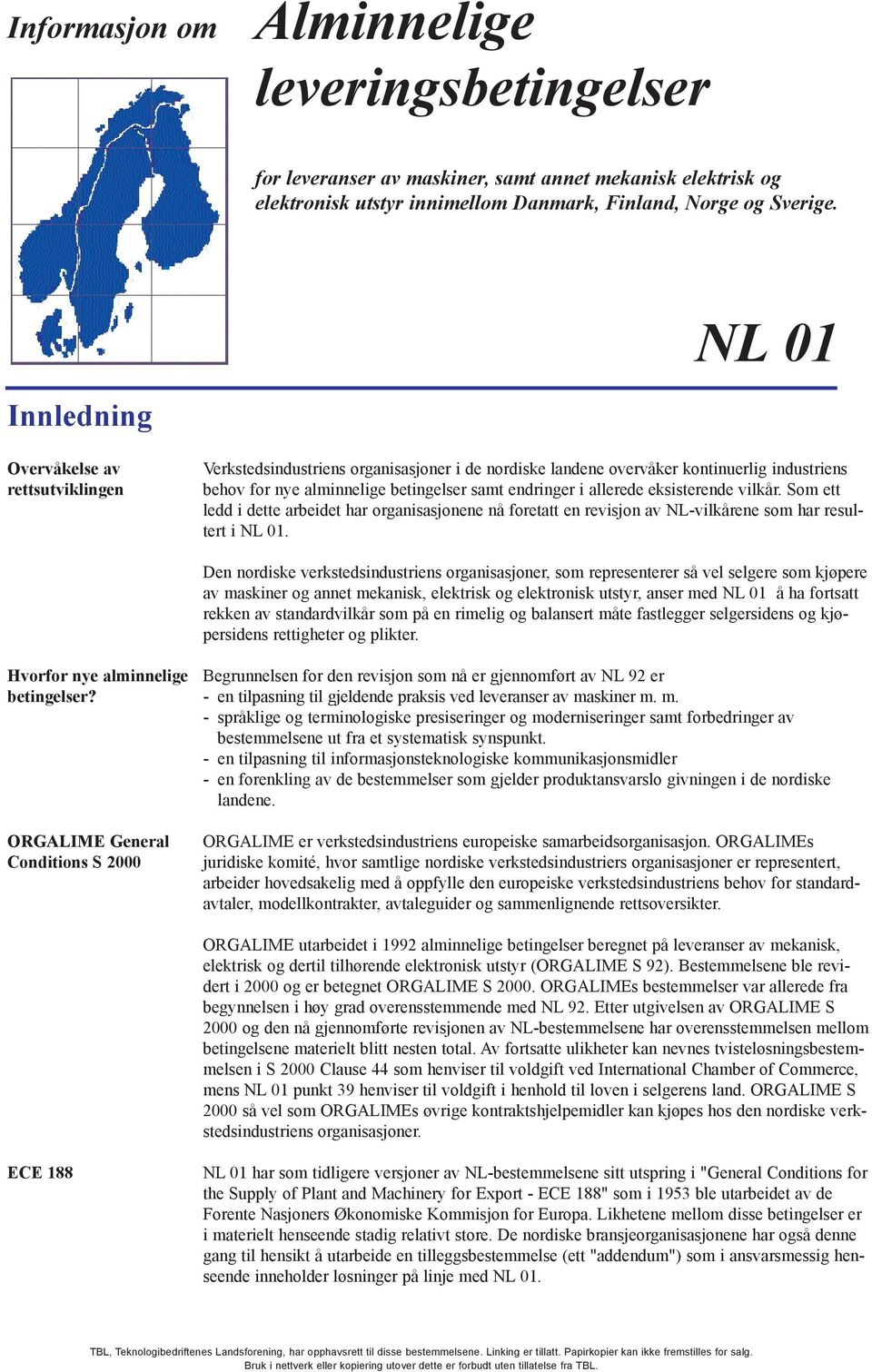 allerede eksisterende vilkår. Som ett ledd i dette arbeidet har organisasjonene nå foretatt en revisjon av NL-vilkårene som har resultert i NL 01.