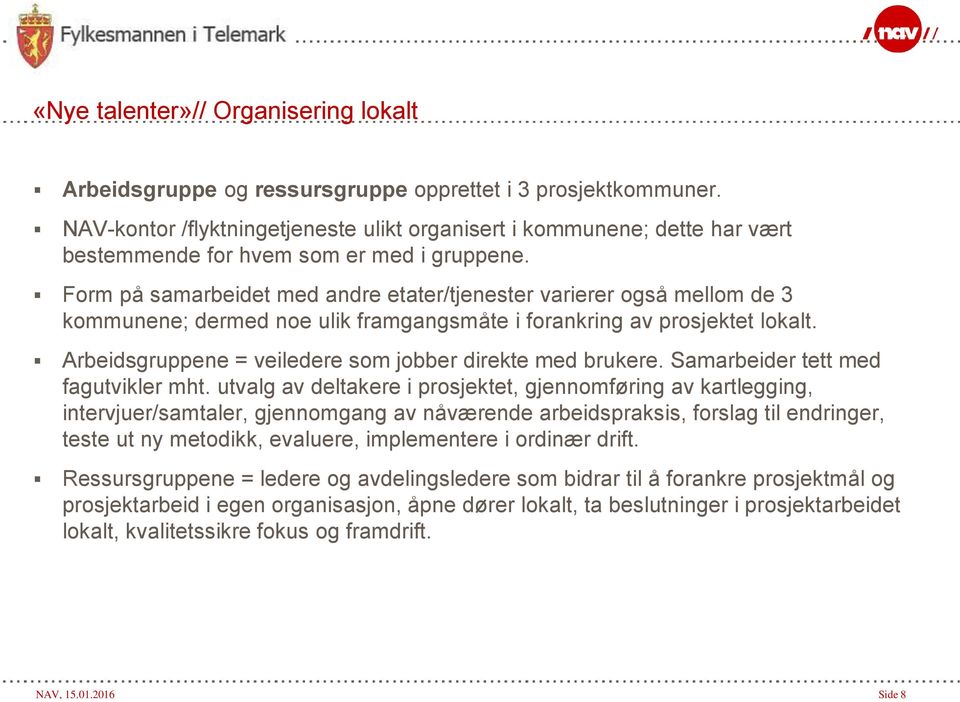 Form på samarbeidet med andre etater/tjenester varierer også mellom de 3 kommunene; dermed noe ulik framgangsmåte i forankring av prosjektet lokalt.