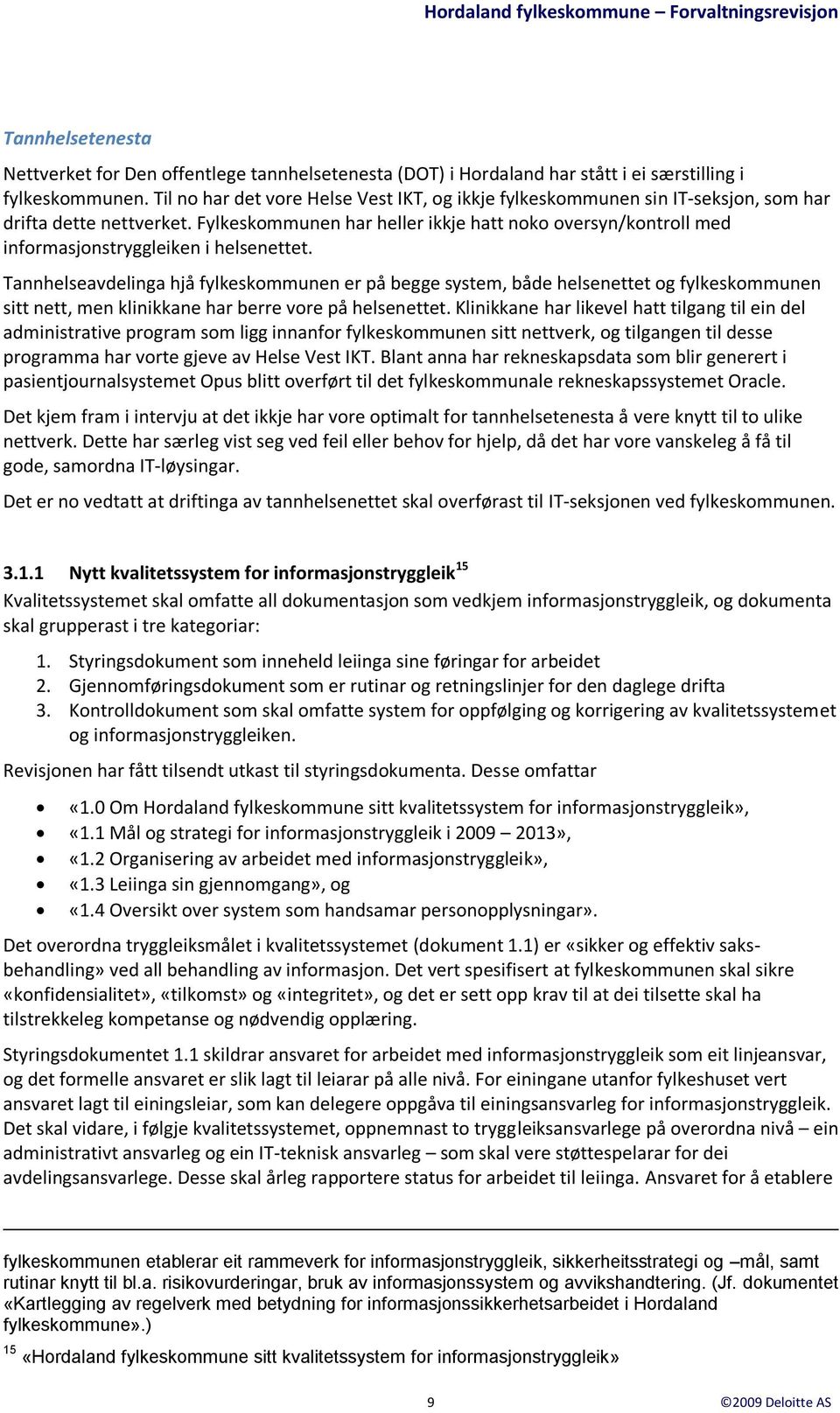 Fylkeskommunen har heller ikkje hatt noko oversyn/kontroll med informasjonstryggleiken i helsenettet.