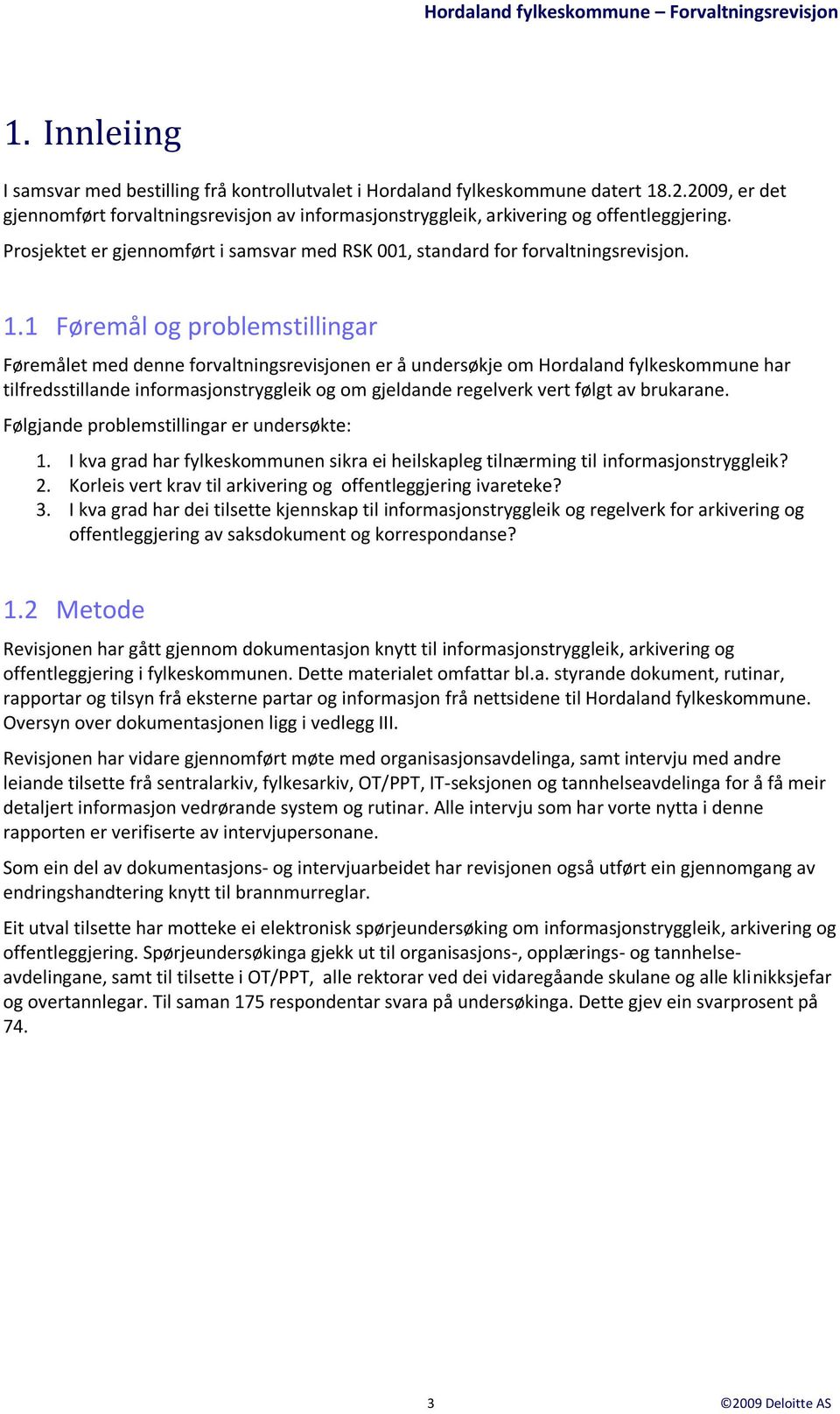 1 Føremål og problemstillingar Føremålet med denne forvaltningsrevisjonen er å undersøkje om Hordaland fylkeskommune har tilfredsstillande informasjonstryggleik og om gjeldande regelverk vert følgt