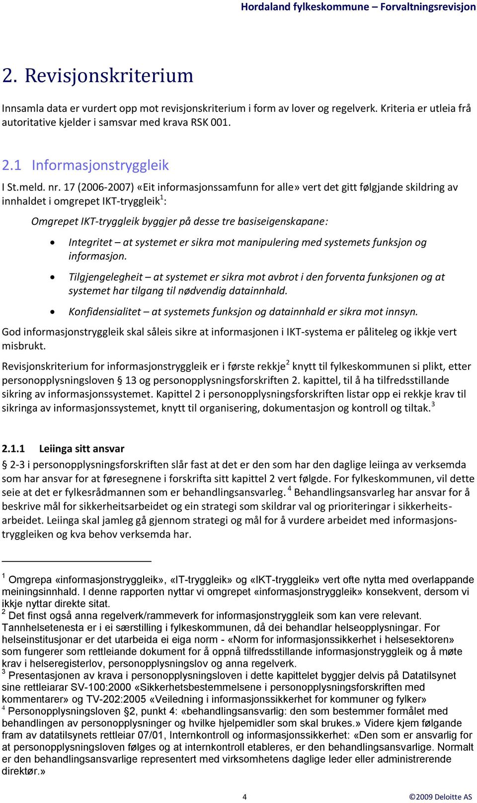 17 (2006-2007) «Eit informasjonssamfunn for alle» vert det gitt følgjande skildring av innhaldet i omgrepet IKT-tryggleik 1 : Omgrepet IKT-tryggleik byggjer på desse tre basiseigenskapane: Integritet