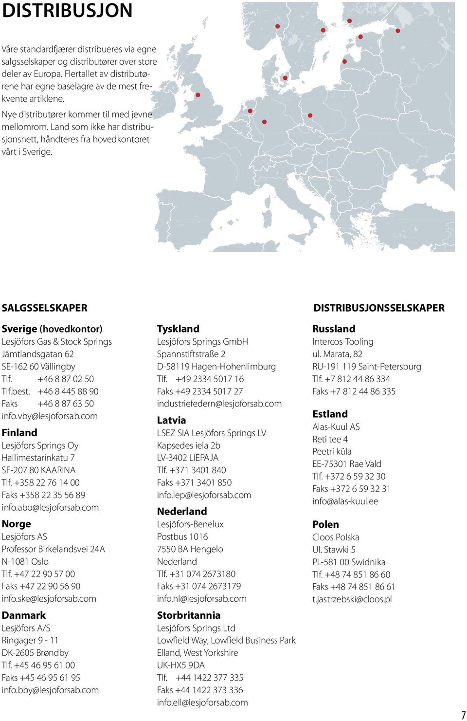 SALGSSELSKAPER DISTRIBUSJONSSELSKAPER Sverige (hovedkontor) Lesjöfors Gas & Stock Springs Jämtlandsgatan 62 SE-162 60 Vällingby Tlf. +46 8 87 02 50 Tlf.best. +46 8 445 88 90 Faks +46 8 87 63 50 info.