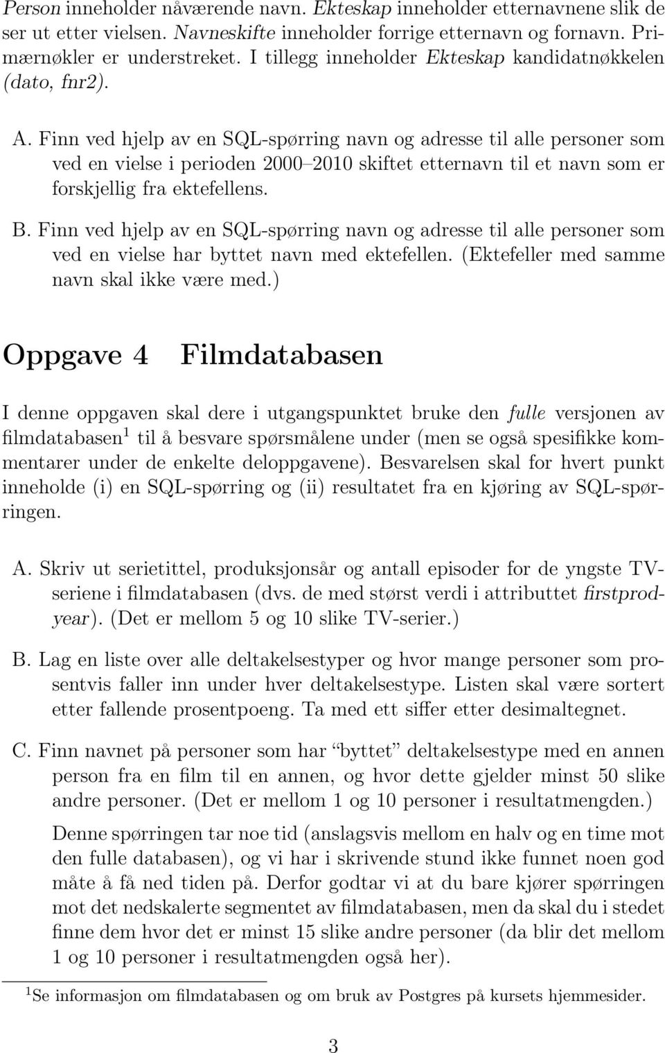 Finn ved hjelp av en SQL-spørring navn og adresse til alle personer som ved en vielse i perioden 2000 2010 skiftet etternavn til et navn som er forskjellig fra ektefellens. B.