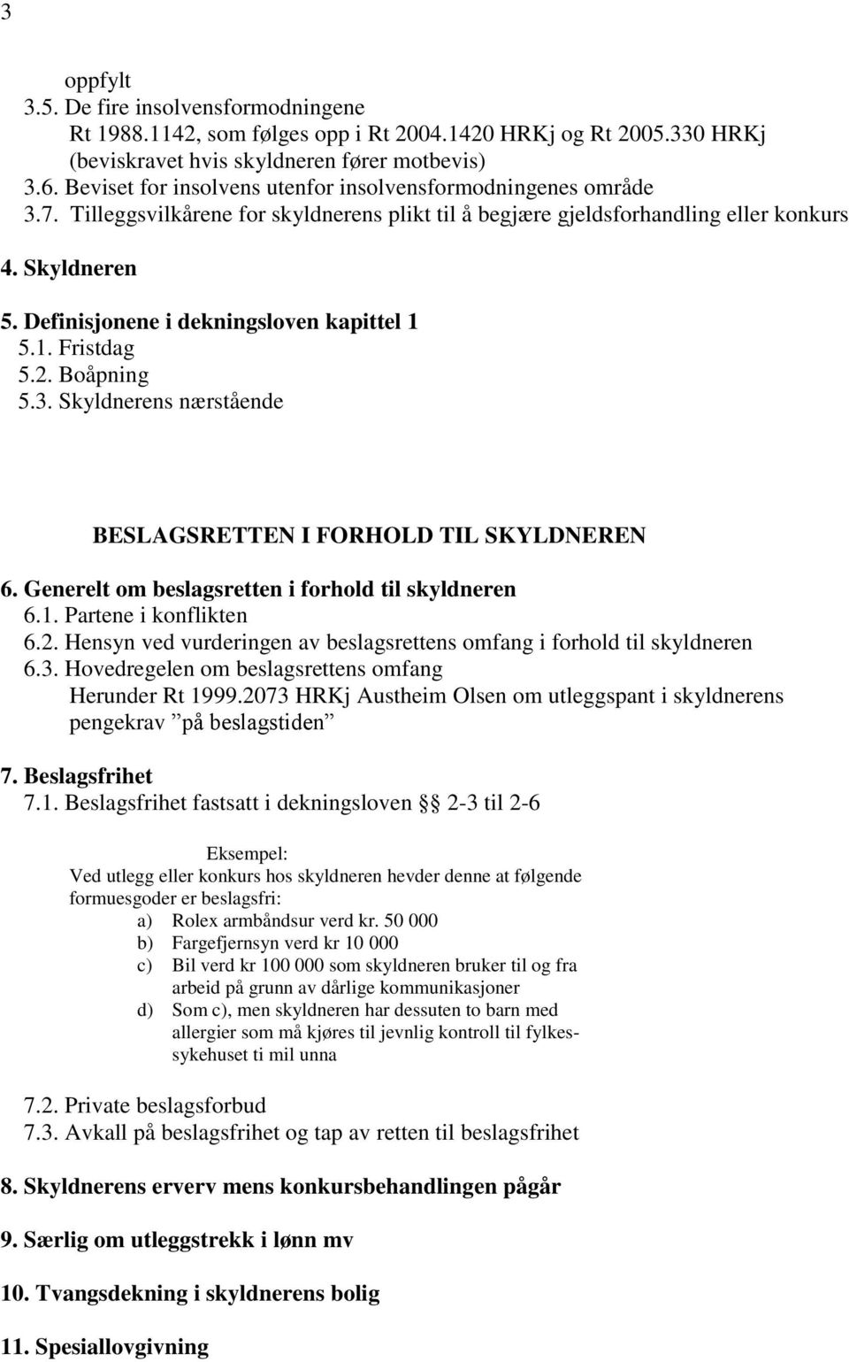 Definisjonene i dekningsloven kapittel 1 5.1. Fristdag 5.2. Boåpning 5.3. Skyldnerens nærstående BESLAGSRETTEN I FORHOLD TIL SKYLDNEREN 6. Generelt om beslagsretten i forhold til skyldneren 6.1. Partene i konflikten 6.