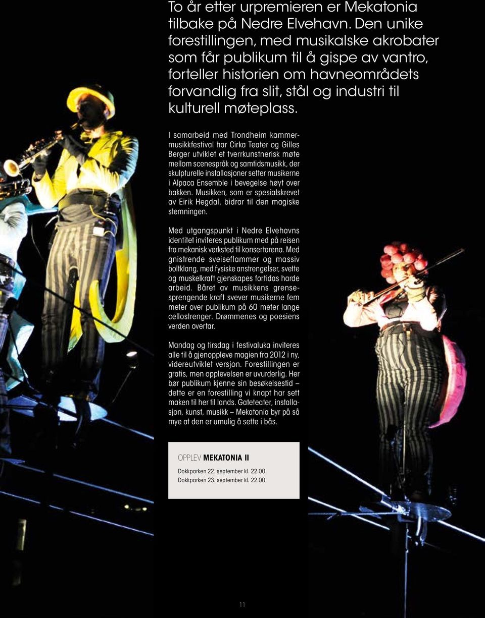 I samarbeid med Trondheim kammermusikkfestival har Cirka Teater og Gilles Berger utviklet et tverrkunstnerisk møte mellom scenespråk og samtidsmusikk, der skulpturelle installasjoner setter musikerne