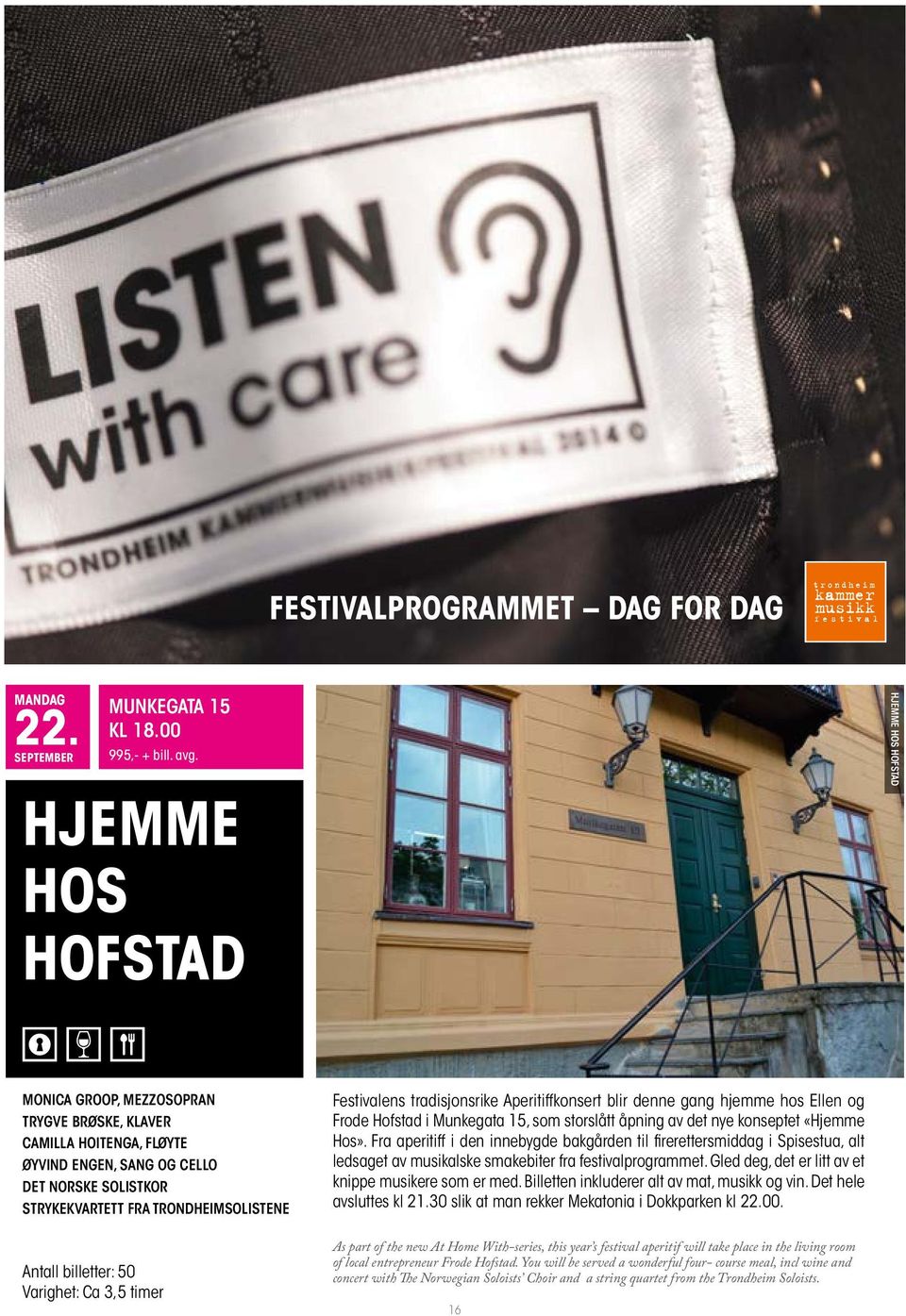 Festivalens tradisjonsrike Aperitiffkonsert blir denne gang hjemme hos Ellen og Frode Hofstad i Munkegata 15, som storslått åpning av det nye konseptet «Hjemme Hos».