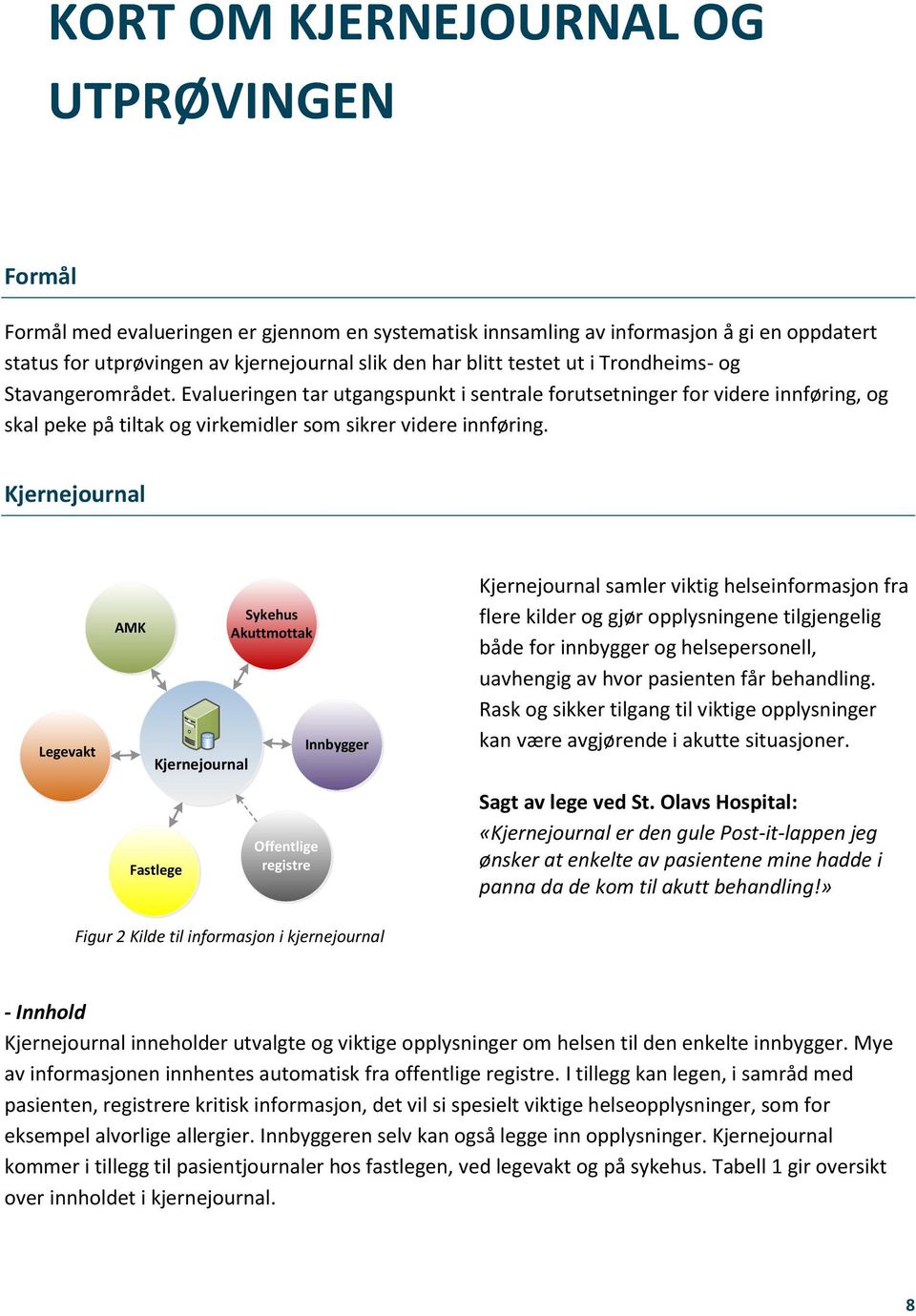 Kjernejournal Legevakt AMK Kjernejournal Fastlege Sykehus Akuttmottak Offentlige registre Innbygger Kjernejournal samler viktig helseinformasjon fra flere kilder og gjør opplysningene tilgjengelig