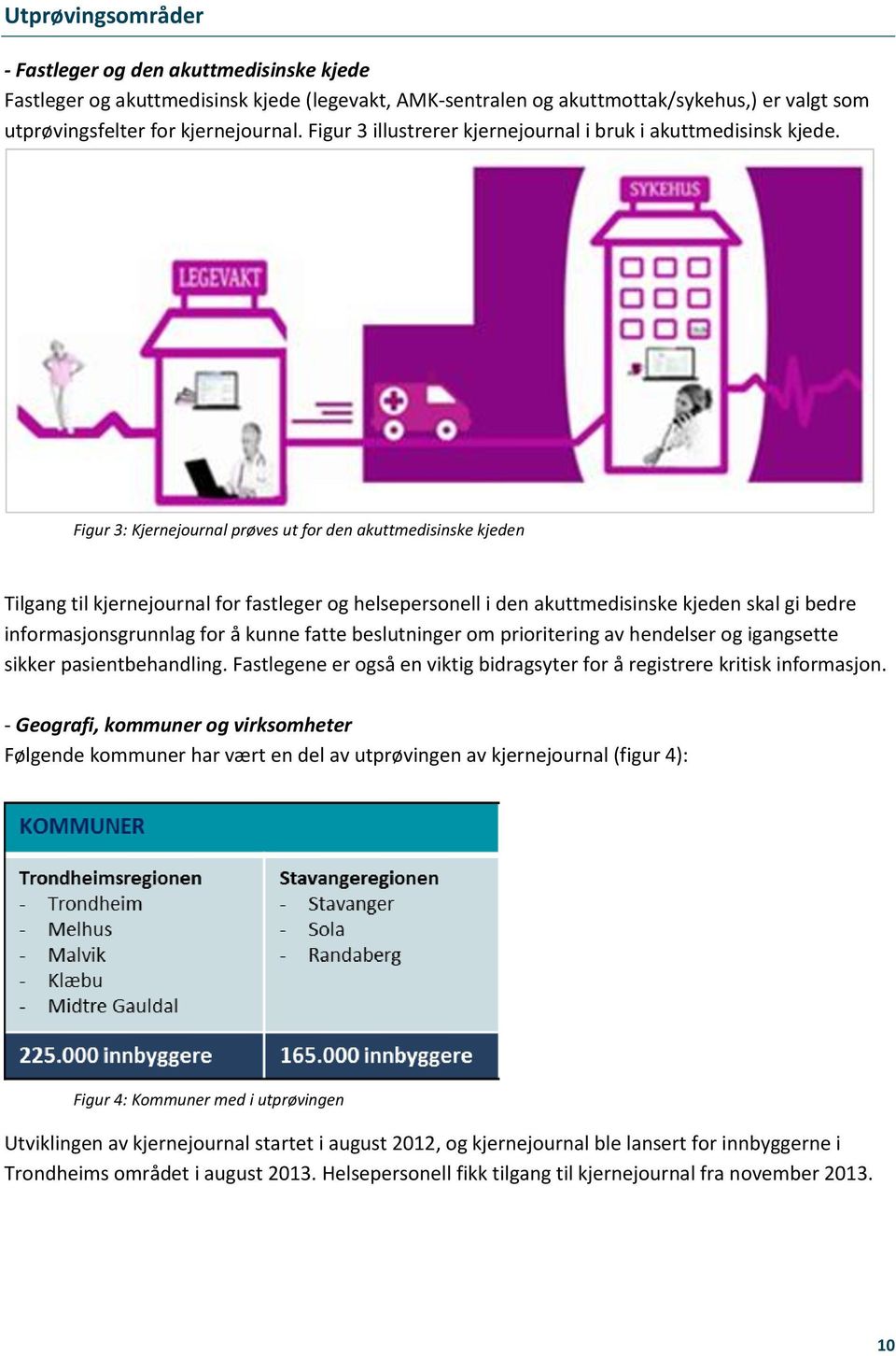 Figur 3: Kjernejournal prøves ut for den akuttmedisinske kjeden Tilgang til kjernejournal for fastleger og helsepersonell i den akuttmedisinske kjeden skal gi bedre informasjonsgrunnlag for å kunne