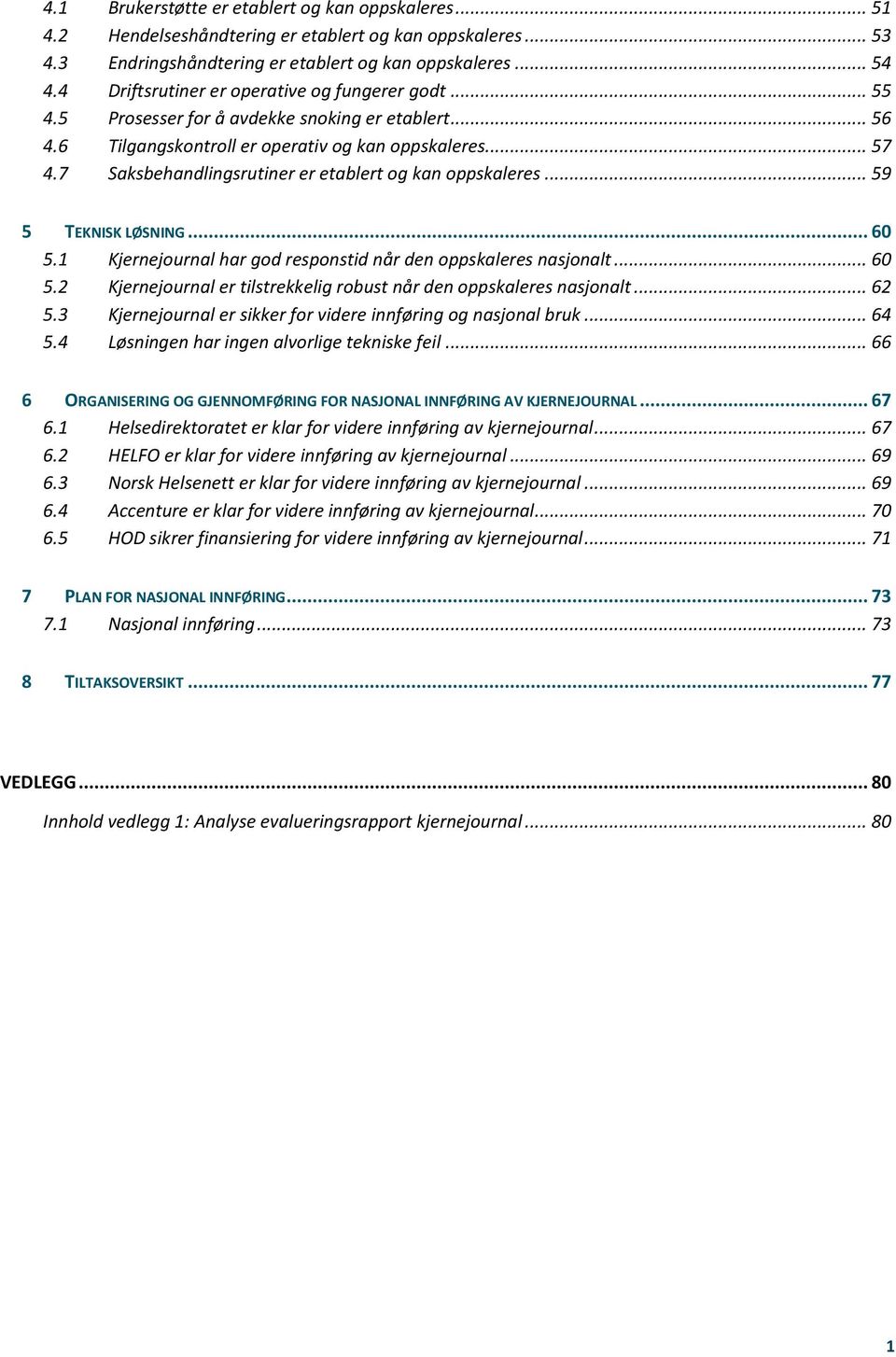 .. 57 Saksbehandlingsrutiner er etablert og kan oppskaleres... 59 5 TEKNISK LØSNING... 60 5.1 Kjernejournal har god responstid når den oppskaleres nasjonalt... 60 5.2 Kjernejournal er tilstrekkelig robust når den oppskaleres nasjonalt.