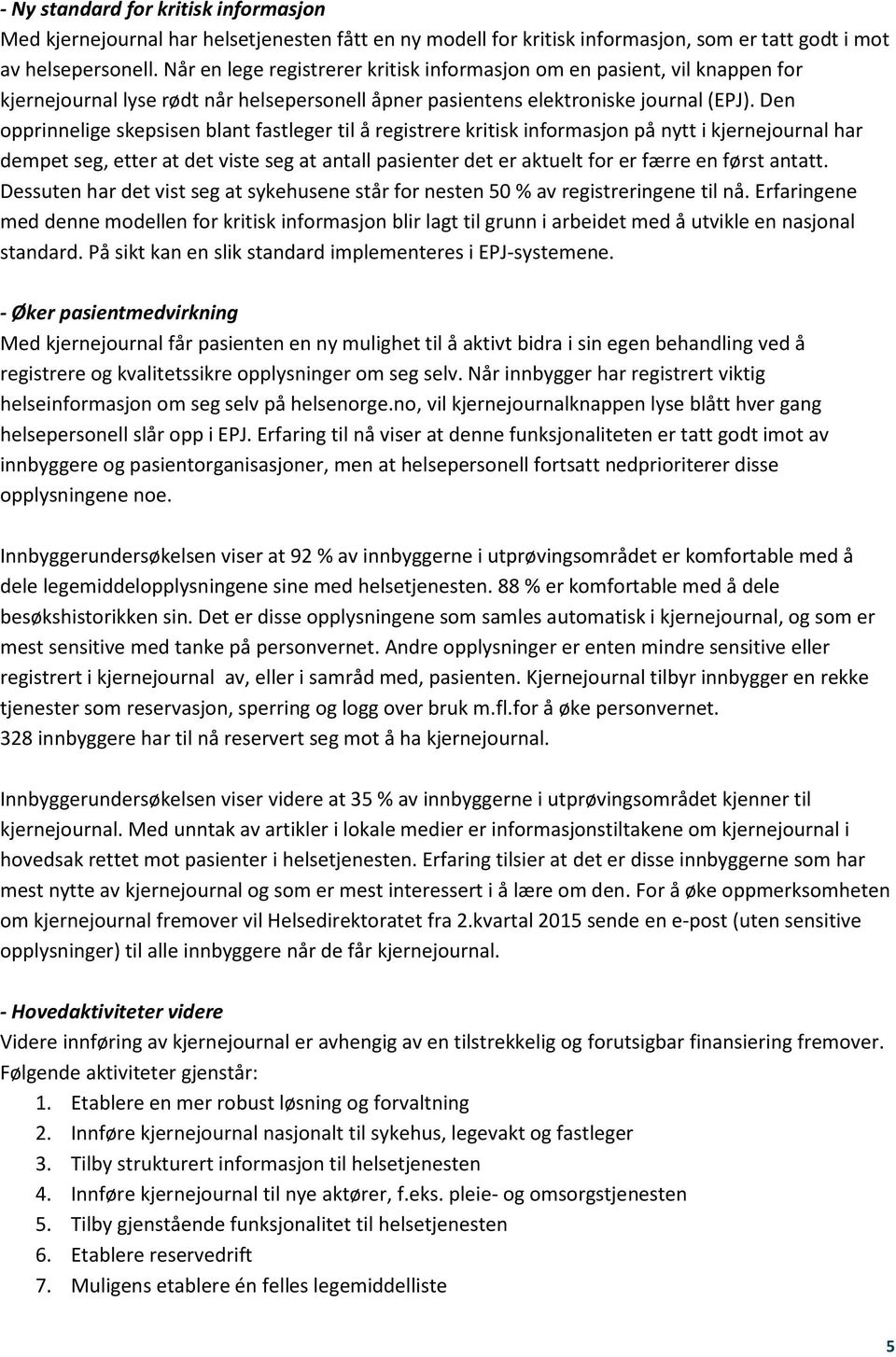 Den opprinnelige skepsisen blant fastleger til å registrere kritisk informasjon på nytt i kjernejournal har dempet seg, etter at det viste seg at antall pasienter det er aktuelt for er færre en først