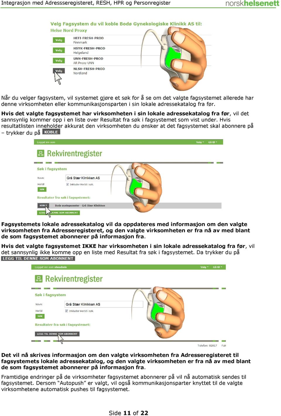 Hvis resultatlisten inneholder akkurat den virksomheten du ønsker at det fagsystemet skal abonnere på trykker du på Fagsystemets lokale adressekatalog vil da oppdateres med informasjon om den valgte