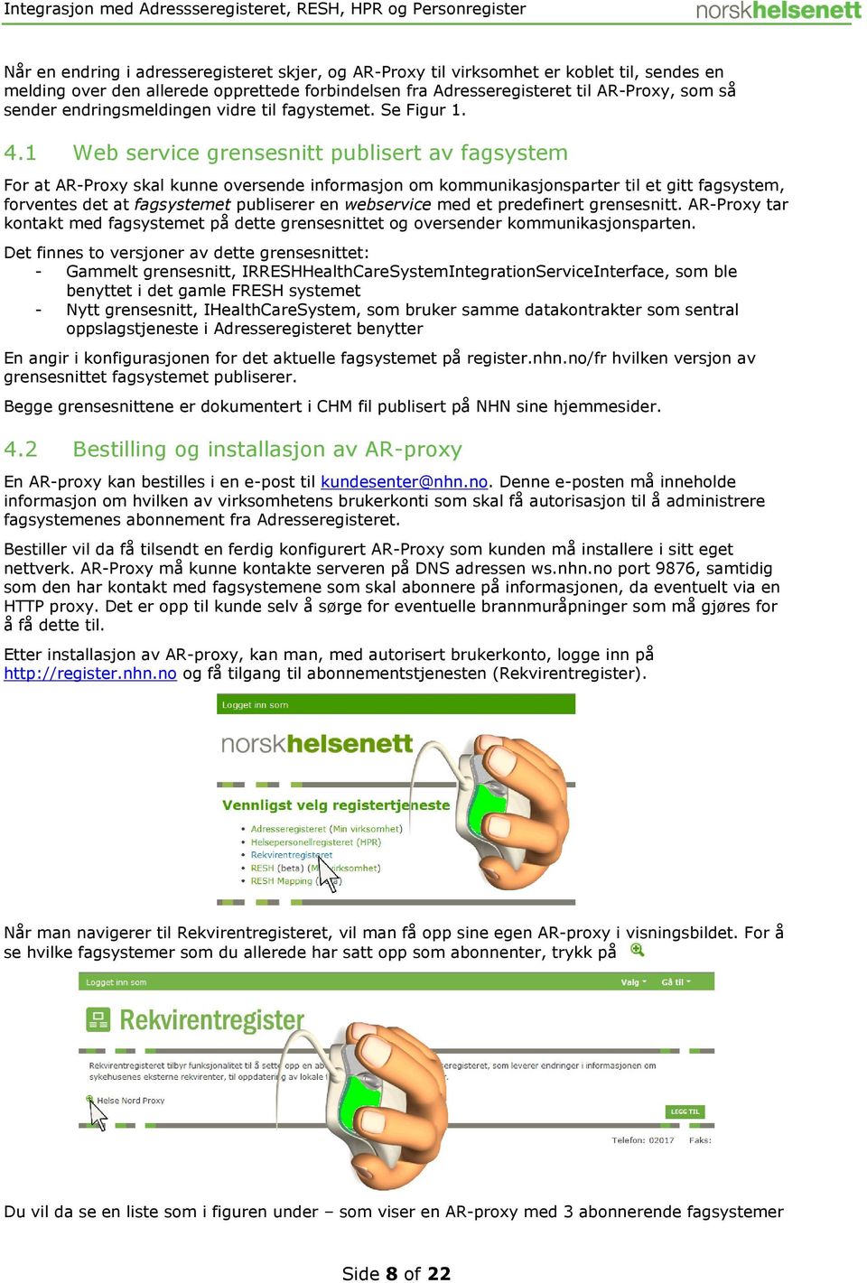 1 Web service grensesnitt publisert av fagsystem For at AR-Proxy skal kunne oversende informasjon om kommunikasjonsparter til et gitt fagsystem, forventes det at fagsystemet publiserer en webservice