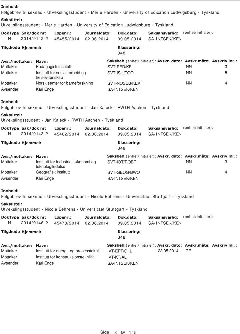 2014 Mottaker Pedagogisk institutt SVT-PED/KFL 3 Mottaker nstitutt for sosialt arbeid og SVT-SH/TOO 5 helsevitenskap Mottaker orsk senter for barneforskning SVT-OSEB/KEK 4 Følgebrev til søknad -